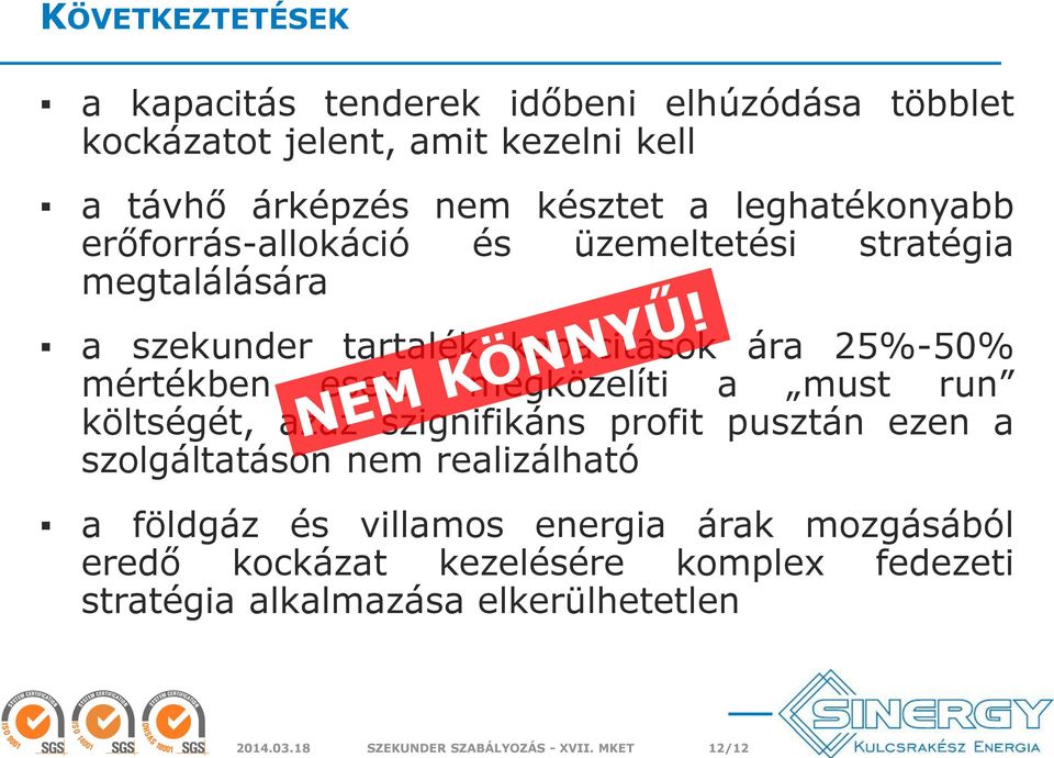 megközelíti a must run költségét, azaz szignifikáns profit pusztán ezen a szolgáltatáson nem realizálható a földgáz és villamos energia