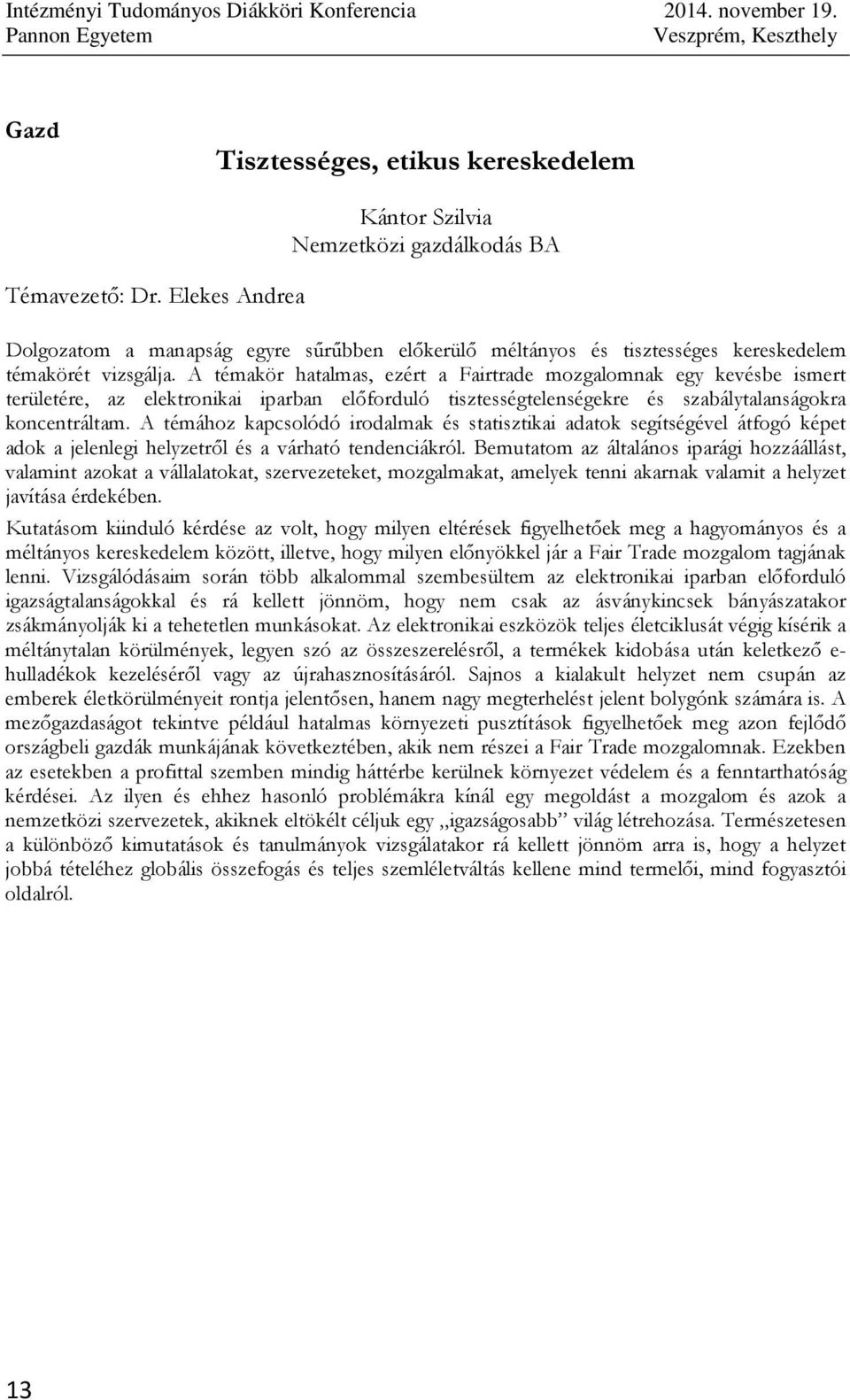 A témakör hatalmas, ezért a Fairtrade mozgalomnak egy kevésbe ismert területére, az elektronikai iparban elıforduló tisztességtelenségekre és szabálytalanságokra koncentráltam.