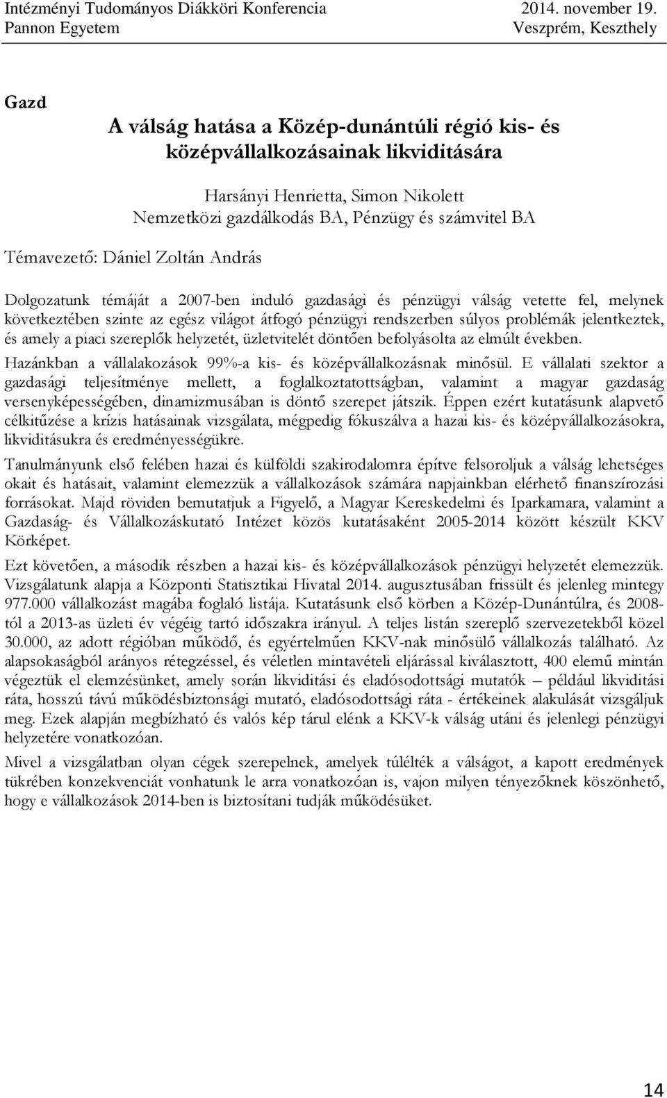 és amely a piaci szereplık helyzetét, üzletvitelét döntıen befolyásolta az elmúlt években. Hazánkban a vállalakozások 99%-a kis- és középvállalkozásnak minısül.