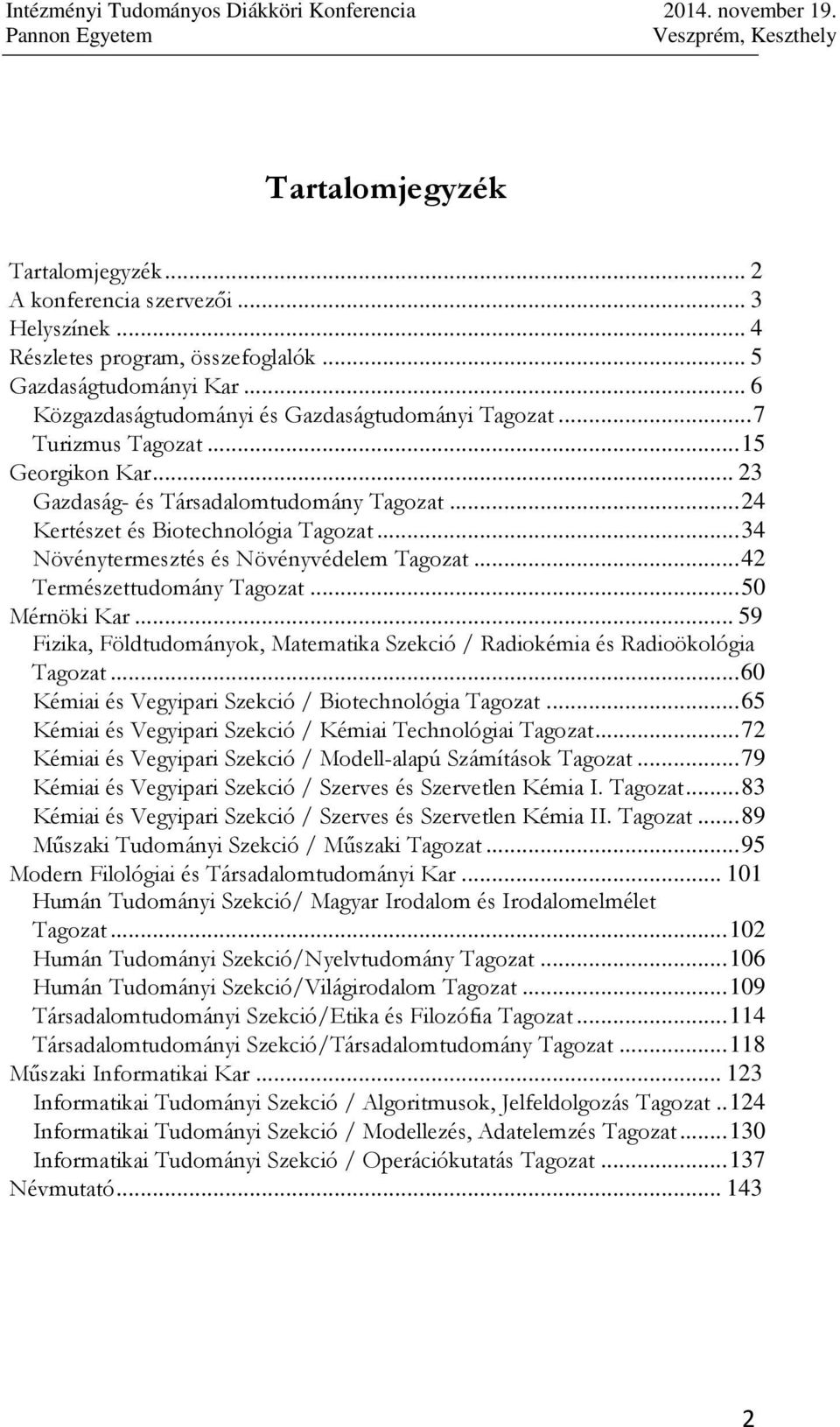 ..42 Természettudomány Tagozat...50 Mérnöki Kar... 59 Fizika, Földtudományok, Matematika Szekció / Radiokémia és Radioökológia Tagozat...60 Kémiai és Vegyipari Szekció / Biotechnológia Tagozat.