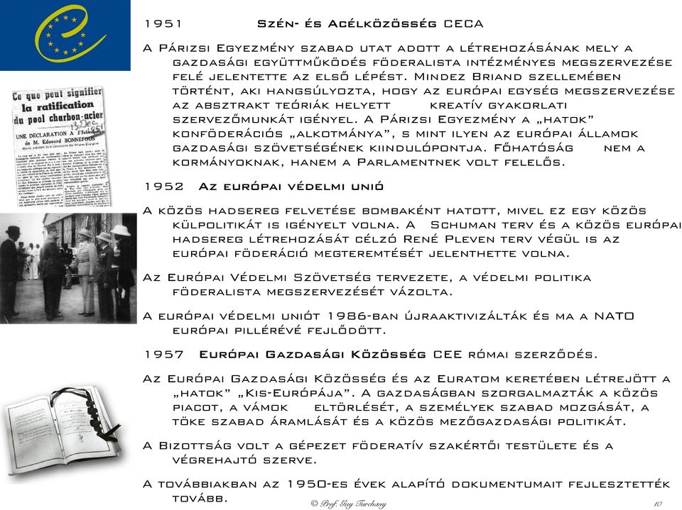 A Párizsi Egyezmény a hatok konföderációs alkotmánya, s mint ilyen az európai államok gazdasági szövetségének kiindulópontja. Főhatóság nem a kormányoknak, hanem a Parlamentnek volt felelős.