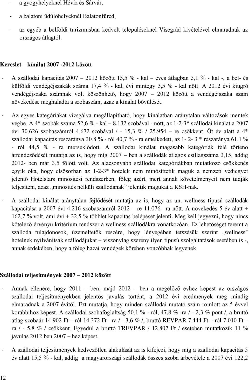 A 2012 évi kiugró vendégéjszaka számnak volt köszönhető, hogy 2007 2012 között a vendégéjszaka szám növekedése meghaladta a szobaszám, azaz a kínálat bővülését.