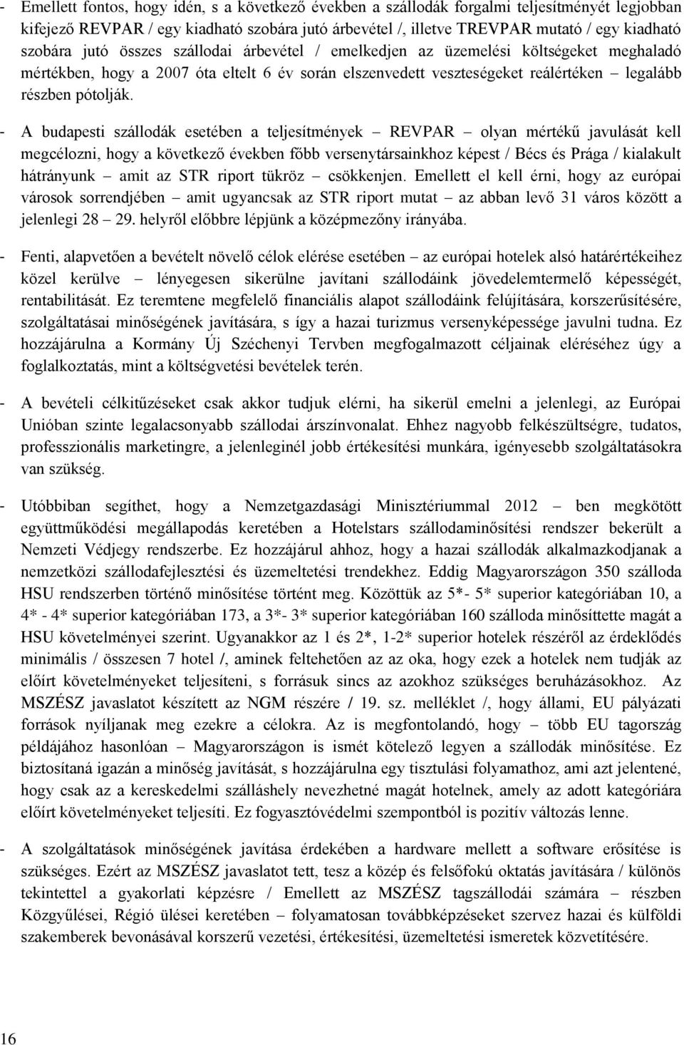 - A budapesti szállodák esetében a teljesítmények REVPAR olyan mértékű javulását kell megcélozni, hogy a következő években főbb versenytársainkhoz képest / Bécs és Prága / kialakult hátrányunk amit