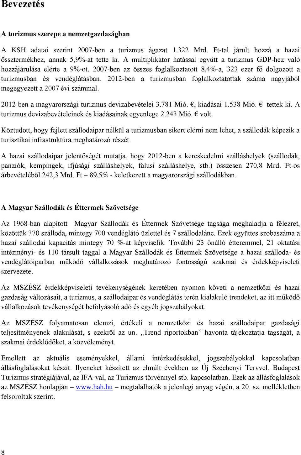 2012-ben a turizmusban foglalkoztatottak száma nagyjából megegyezett a 2007 évi számmal. 2012-ben a magyarországi turizmus devizabevételei 3.781 Mió., kiadásai 1.538 Mió. tettek ki.