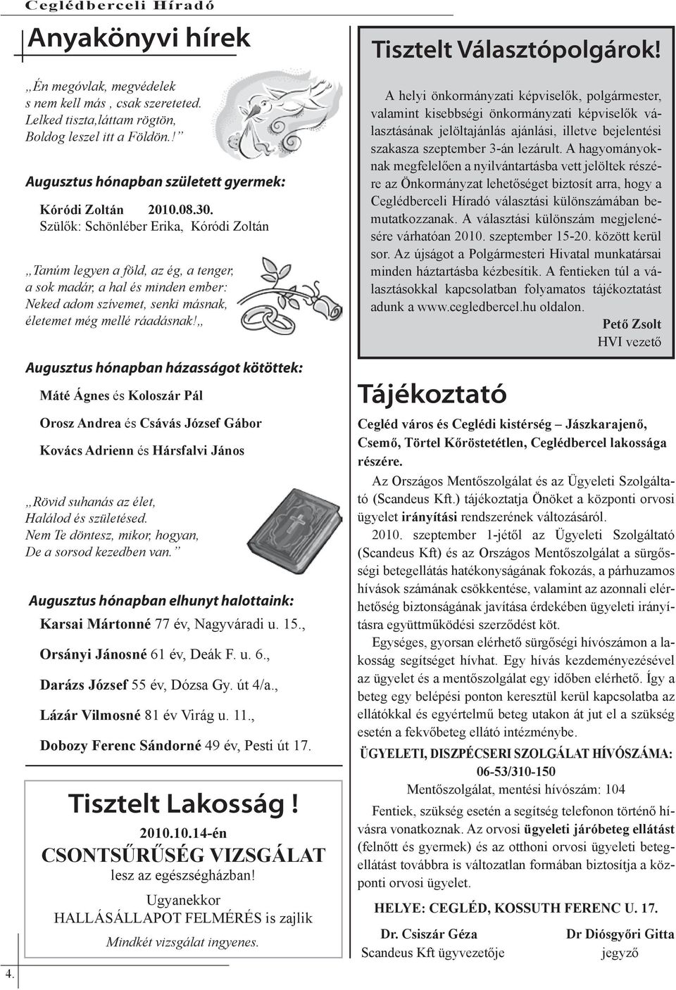 Szülők: Schönléber Erika, Kóródi Zoltán Tanúm legyen a föld, az ég, a tenger, a sok madár, a hal és minden ember: Neked adom szívemet, senki másnak, életemet még mellé ráadásnak!