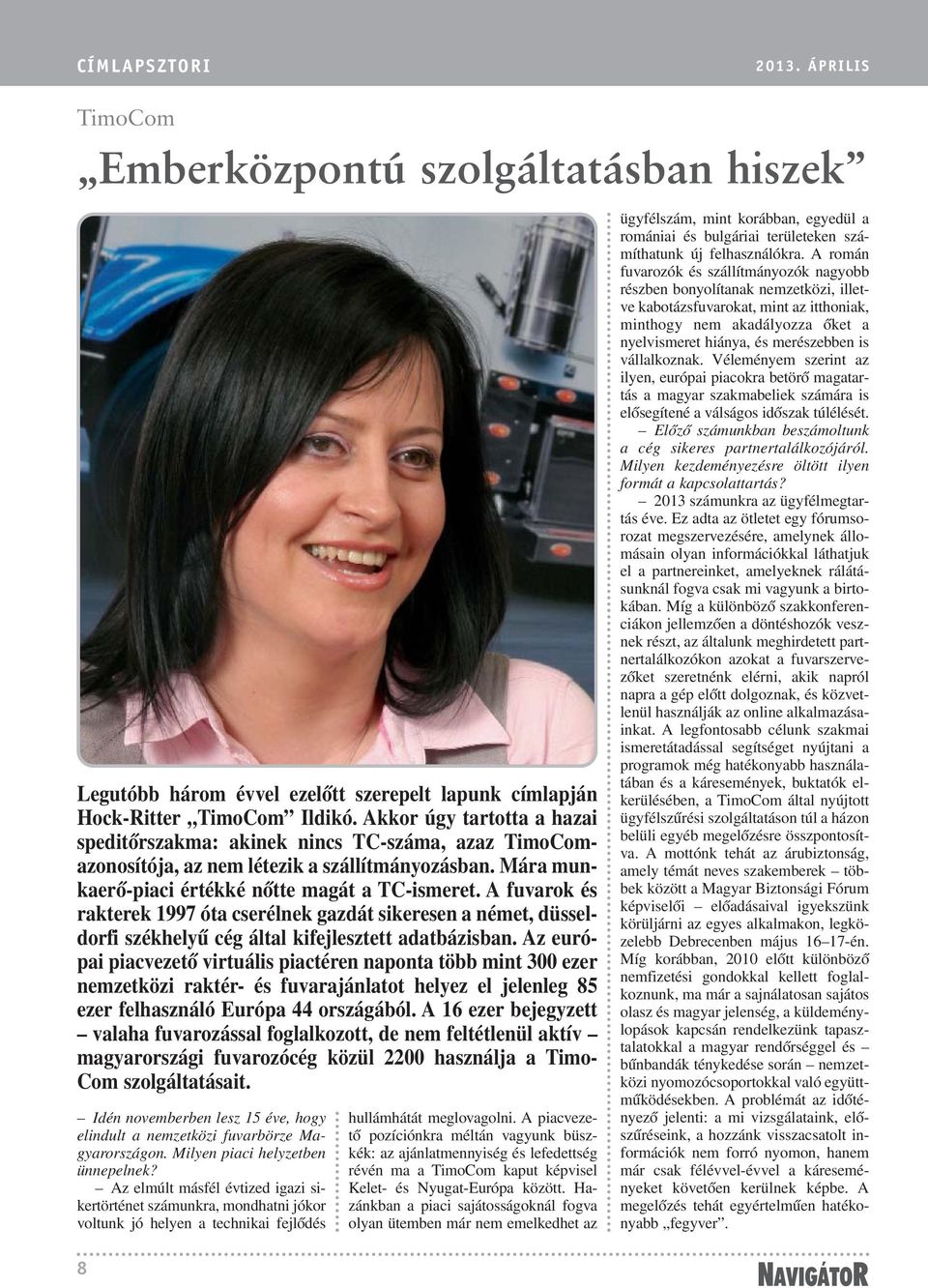 A fuvarok és rakterek 1997 óta cserélnek gazdát sikeresen a német, düsseldorfi székhelyû cég által kifejlesztett adatbázisban.