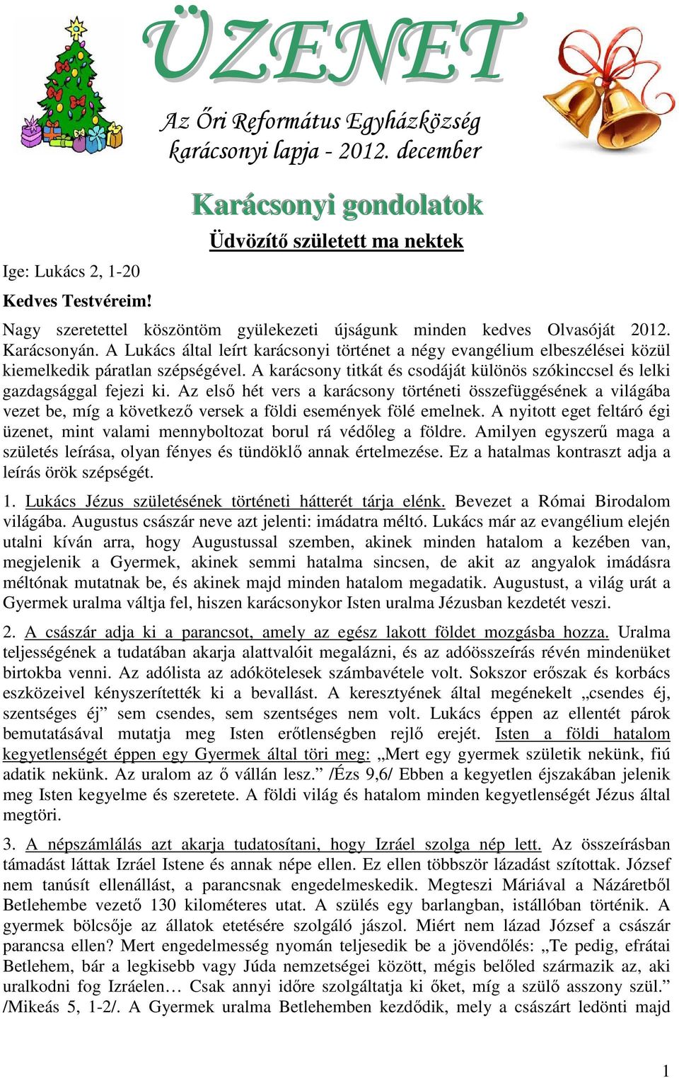 A Lukács által leírt karácsonyi történet a négy evangélium elbeszélései közül kiemelkedik páratlan szépségével. A karácsony titkát és csodáját különös szókinccsel és lelki gazdagsággal fejezi ki.