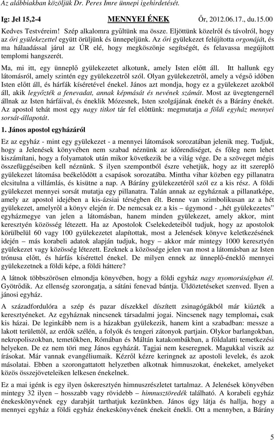 Az őri gyülekezet felújította orgonáját, és ma hálaadással járul az ÚR elé, hogy megköszönje segítségét, és felavassa megújított templomi hangszerét.