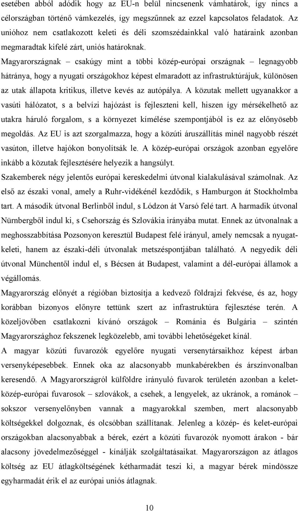 Magyarországnak csakúgy mint a többi közép-európai országnak legnagyobb hátránya, hogy a nyugati országokhoz képest elmaradott az infrastruktúrájuk, különösen az utak állapota kritikus, illetve kevés