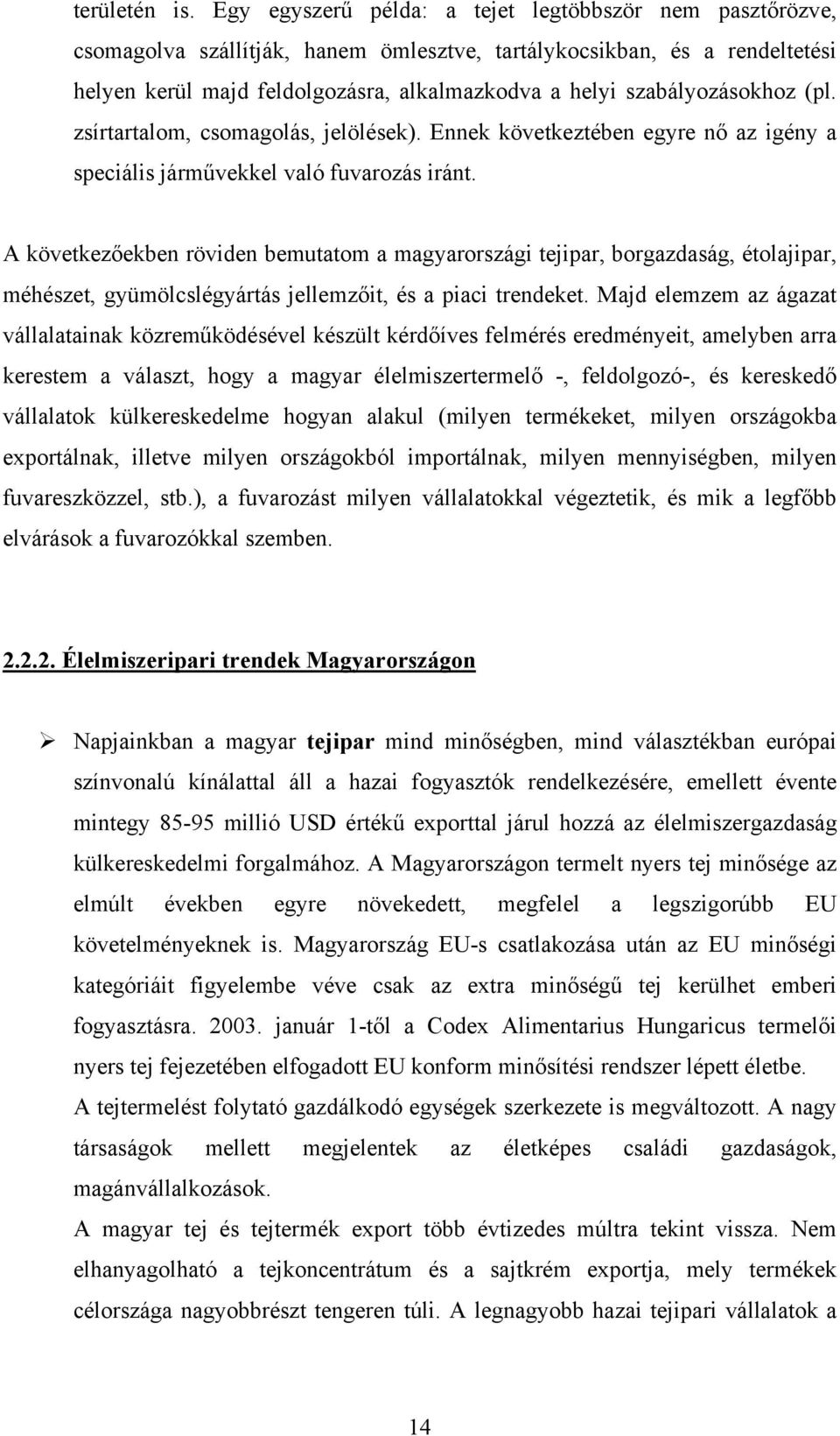 szabályozásokhoz (pl. zsírtartalom, csomagolás, jelölések). Ennek következtében egyre nő az igény a speciális járművekkel való fuvarozás iránt.