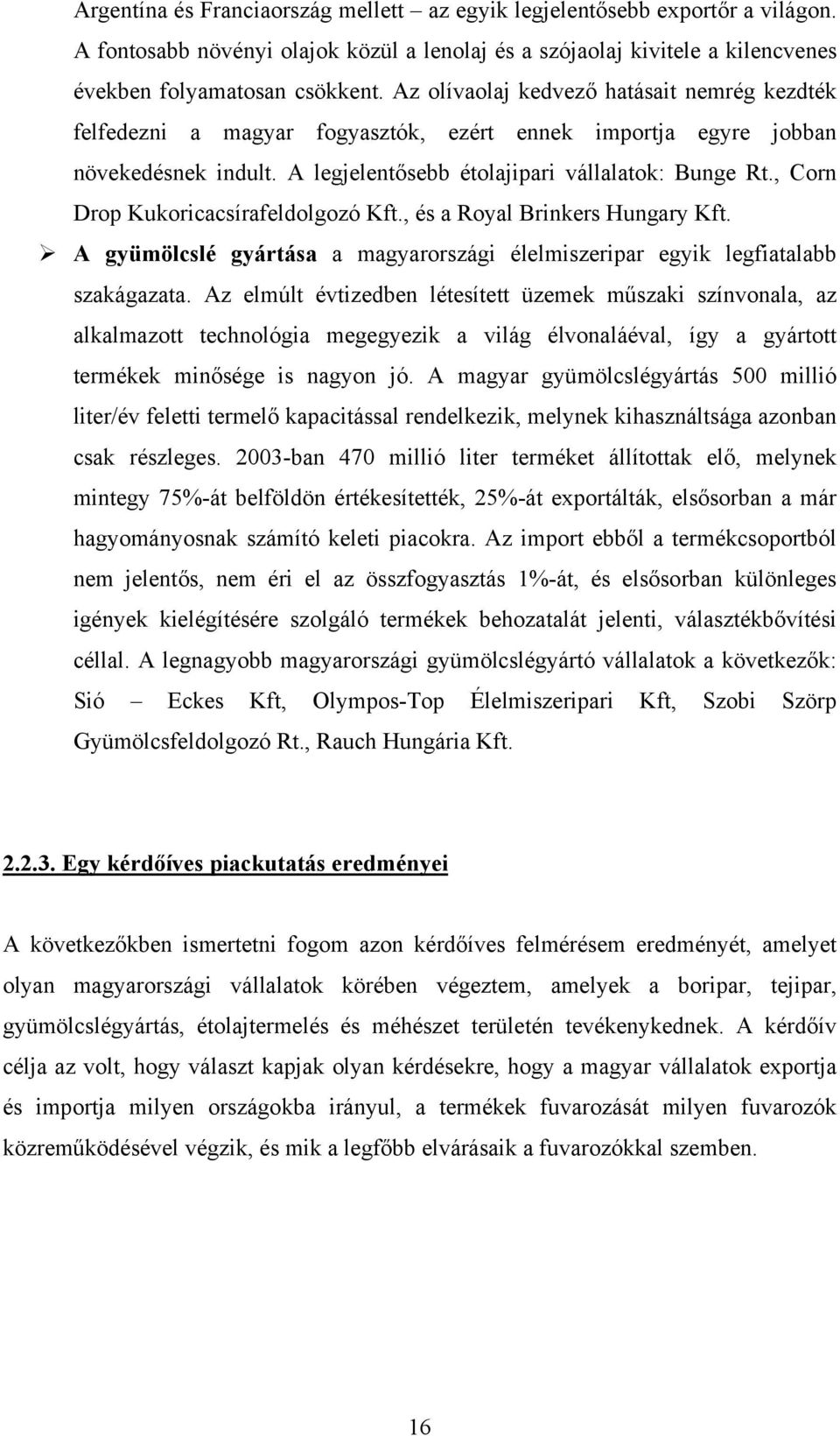 , Corn Drop Kukoricacsírafeldolgozó Kft., és a Royal Brinkers Hungary Kft. A gyümölcslé gyártása a magyarországi élelmiszeripar egyik legfiatalabb szakágazata.