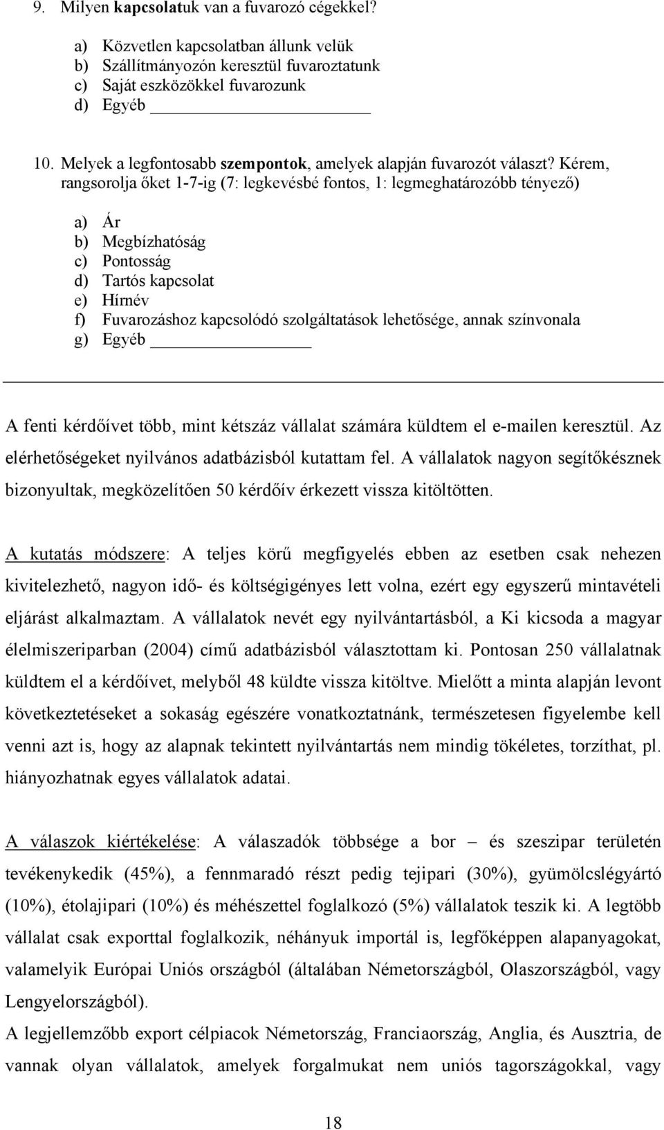 Kérem, rangsorolja őket 1-7-ig (7: legkevésbé fontos, 1: legmeghatározóbb tényező) a) Ár b) Megbízhatóság c) Pontosság d) Tartós kapcsolat e) Hírnév f) Fuvarozáshoz kapcsolódó szolgáltatások