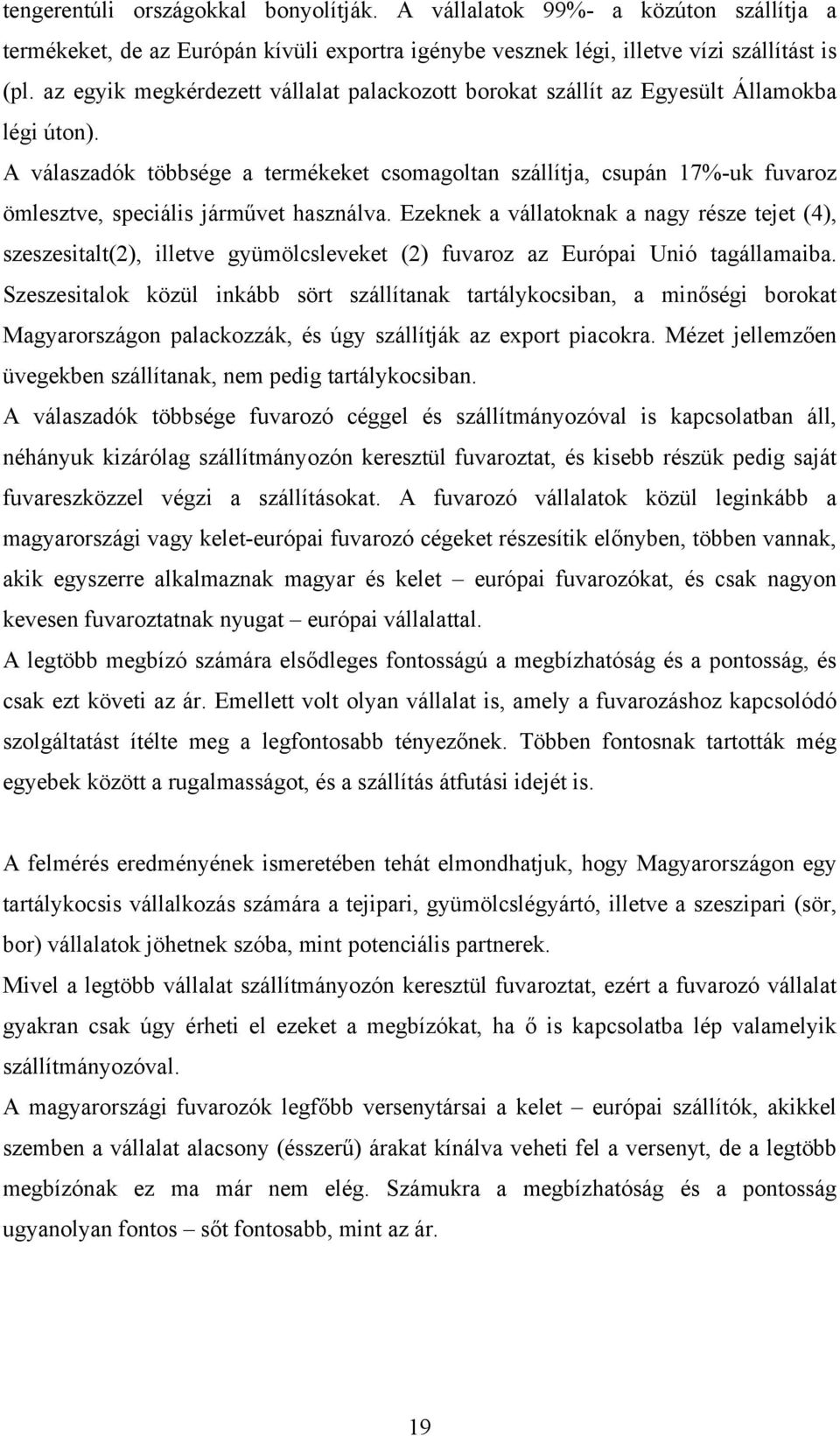 A válaszadók többsége a termékeket csomagoltan szállítja, csupán 17%-uk fuvaroz ömlesztve, speciális járművet használva.