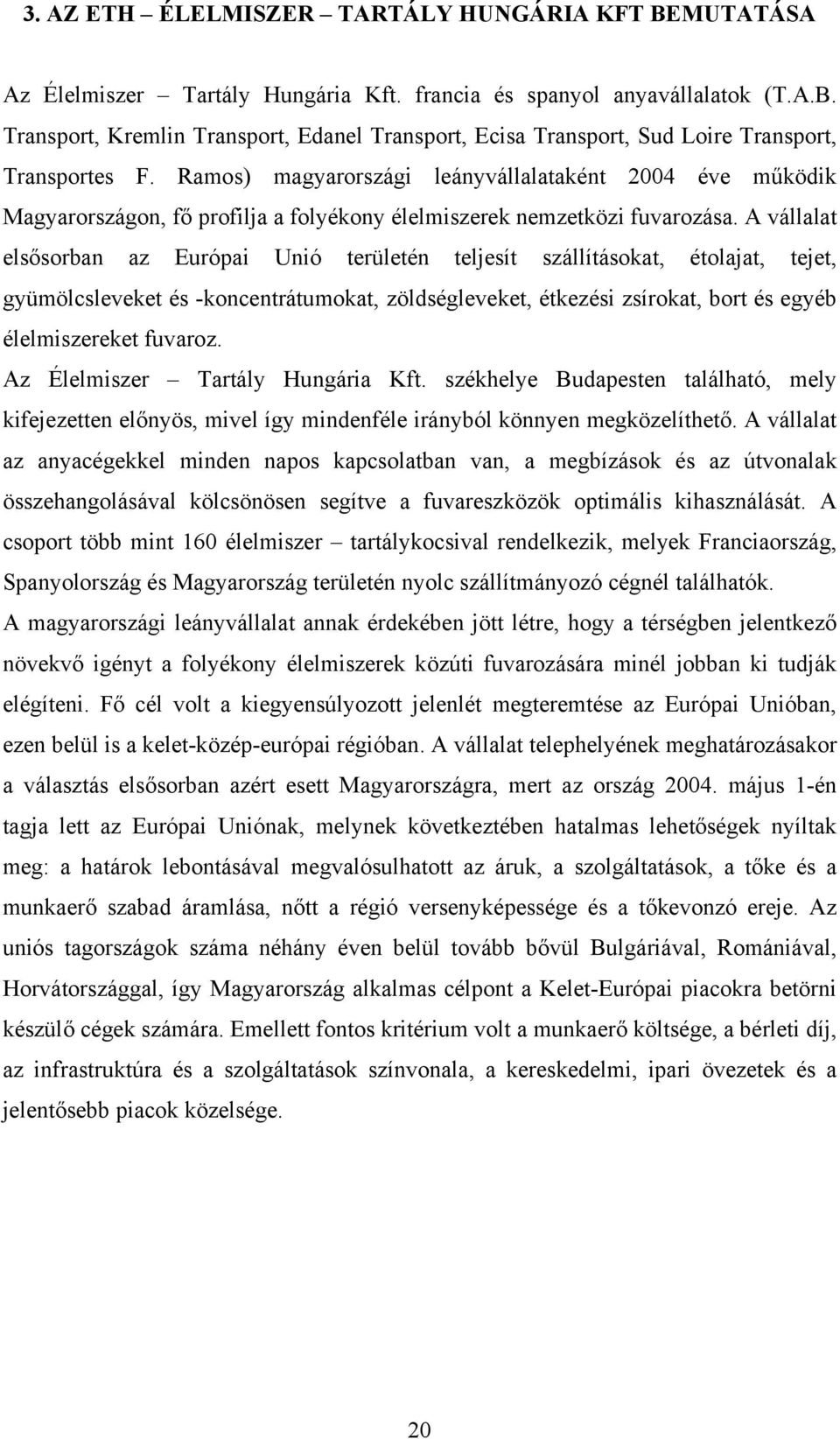 A vállalat elsősorban az Európai Unió területén teljesít szállításokat, étolajat, tejet, gyümölcsleveket és -koncentrátumokat, zöldségleveket, étkezési zsírokat, bort és egyéb élelmiszereket fuvaroz.