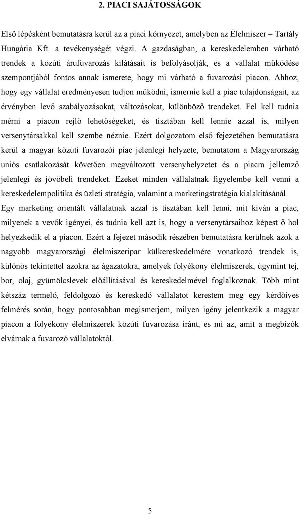 Ahhoz, hogy egy vállalat eredményesen tudjon működni, ismernie kell a piac tulajdonságait, az érvényben levő szabályozásokat, változásokat, különböző trendeket.