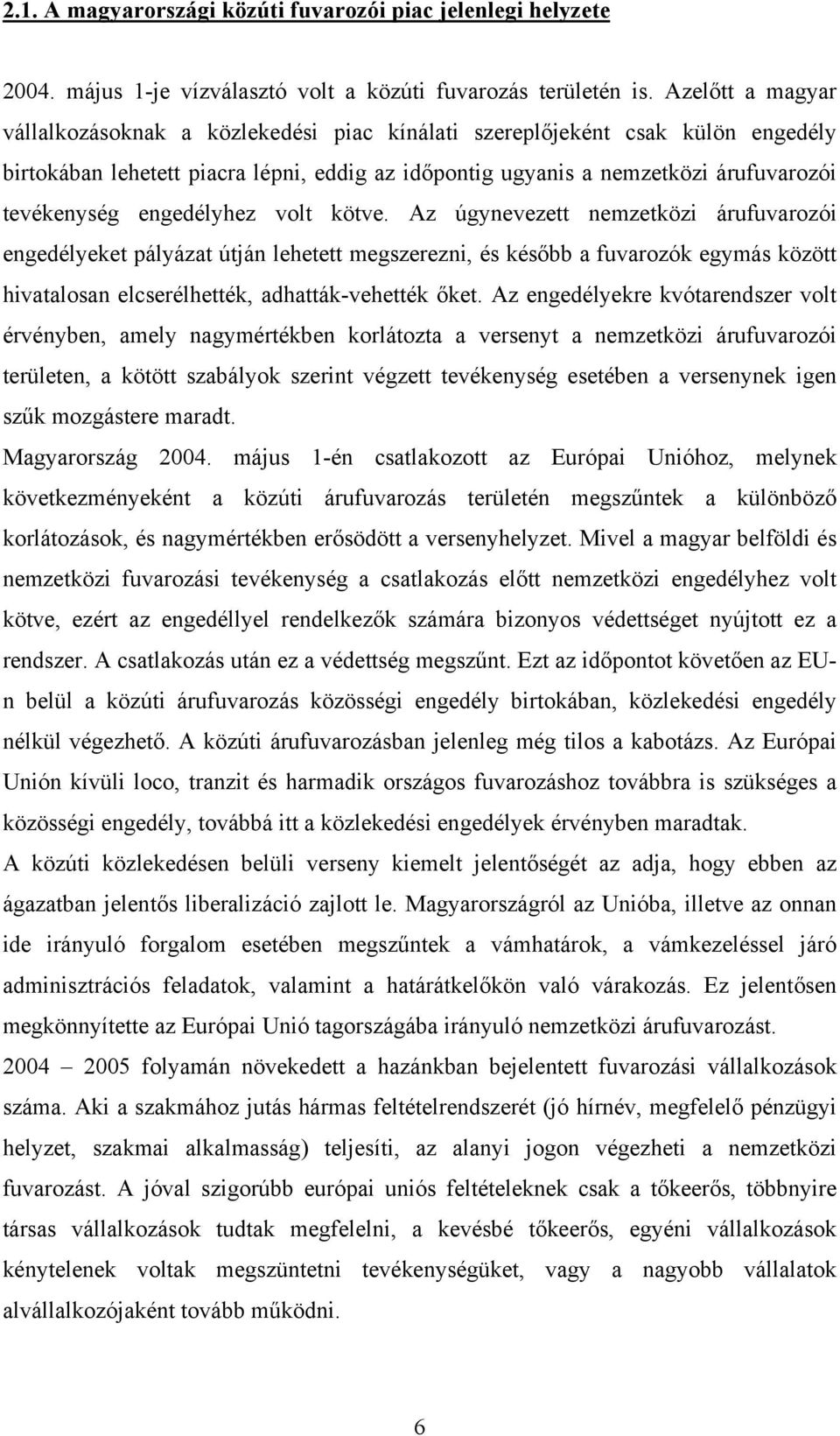 engedélyhez volt kötve. Az úgynevezett nemzetközi árufuvarozói engedélyeket pályázat útján lehetett megszerezni, és később a fuvarozók egymás között hivatalosan elcserélhették, adhatták-vehették őket.