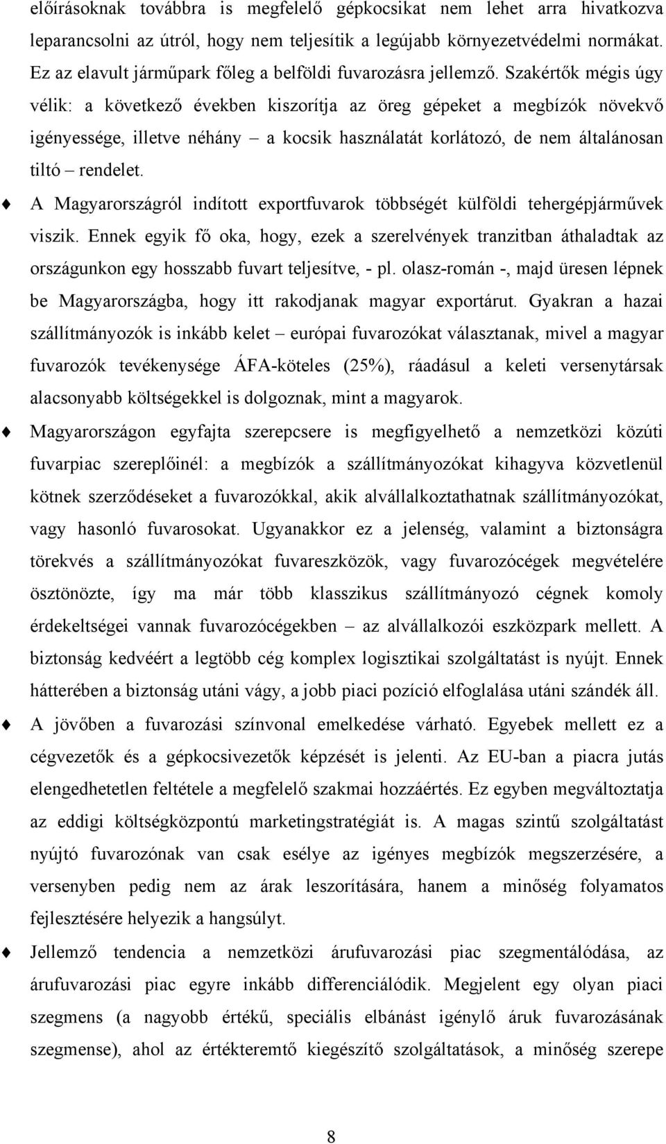 Szakértők mégis úgy vélik: a következő években kiszorítja az öreg gépeket a megbízók növekvő igényessége, illetve néhány a kocsik használatát korlátozó, de nem általánosan tiltó rendelet.