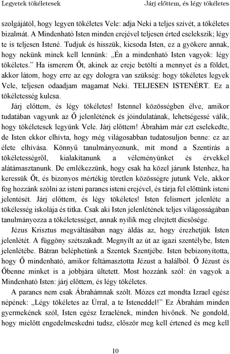 Tudjuk és hisszük, kicsoda Isten, ez a gyökere annak, hogy nekünk minek kell lennünk: Én a mindenható Isten vagyok: légy tökéletes.