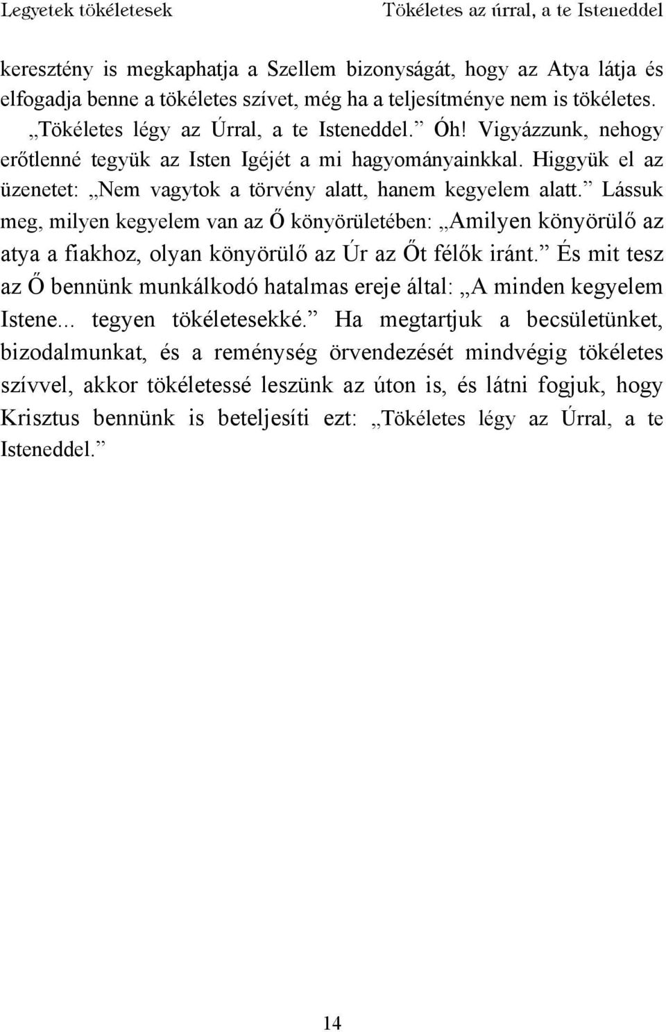 Lássuk meg, milyen kegyelem van az Õ könyörületében: Amilyen könyörülõ az atya a fiakhoz, olyan könyörülõ az Úr az Õt félõk iránt.