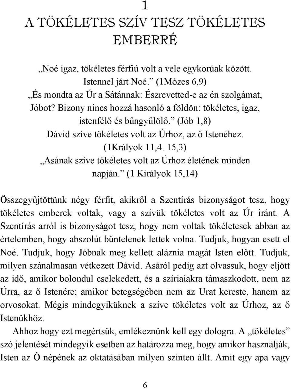 15,3) Asának szíve tökéletes volt az Úrhoz életének minden napján.