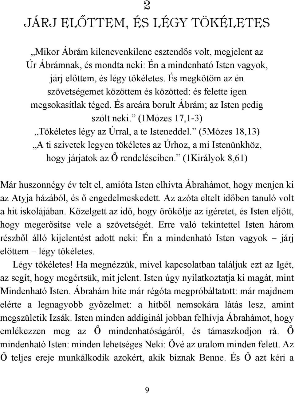 (5Mózes 18,13) A ti szívetek legyen tökéletes az Úrhoz, a mi Istenünkhöz, hogy járjatok az Õ rendeléseiben.