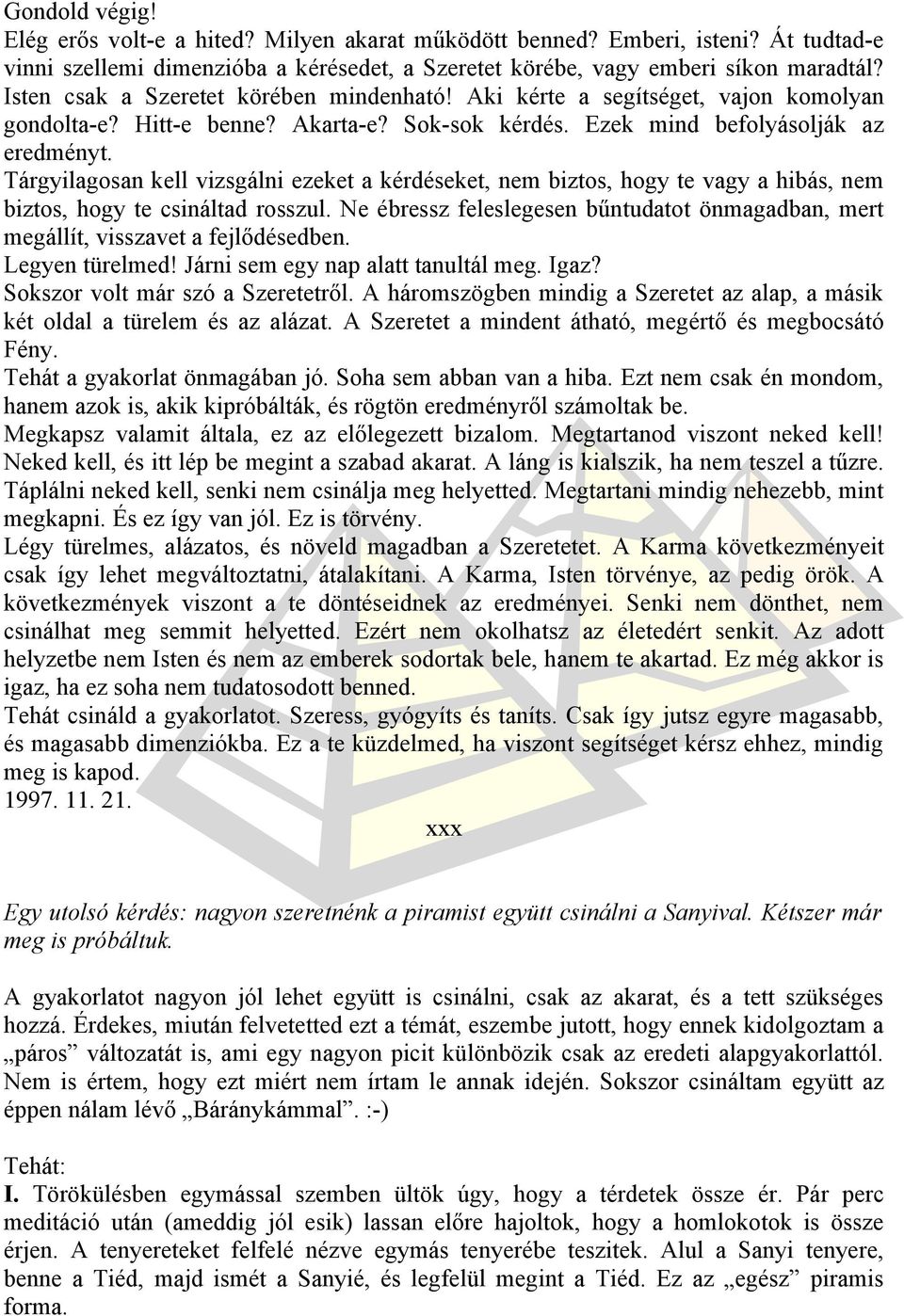 Tárgyilagosan kell vizsgálni ezeket a kérdéseket, nem biztos, hogy te vagy a hibás, nem biztos, hogy te csináltad rosszul.