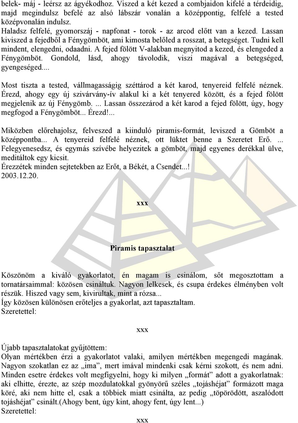 Tudni kell mindent, elengedni, odaadni. A fejed fölött V-alakban megnyitod a kezed, és elengeded a Fénygömböt. Gondold, lásd, ahogy távolodik, viszi magával a betegséged, gyengeséged.