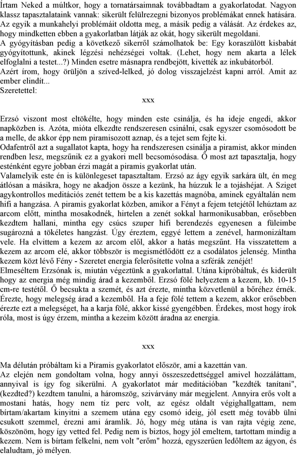 A gyógyításban pedig a következő sikerről számolhatok be: Egy koraszülött kisbabát gyógyítottunk, akinek légzési nehézségei voltak. (Lehet, hogy nem akarta a lélek elfoglalni a testet.