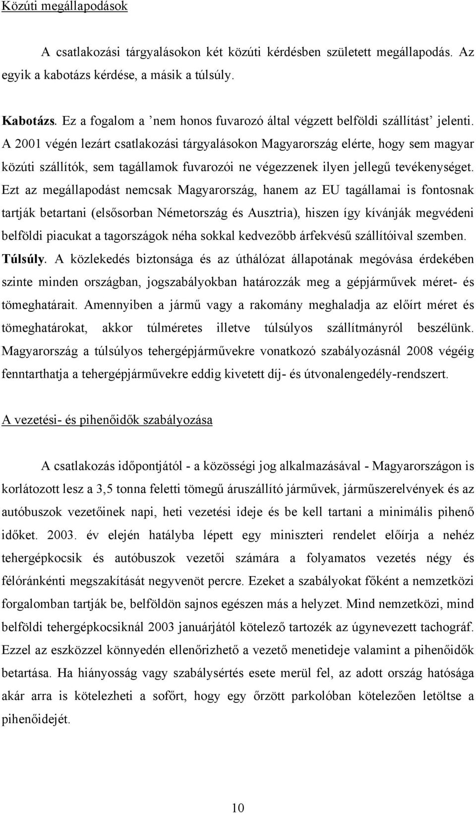 A 2001 végén lezárt csatlakozási tárgyalásokon Magyarország elérte, hogy sem magyar közúti szállítók, sem tagállamok fuvarozói ne végezzenek ilyen jellegű tevékenységet.