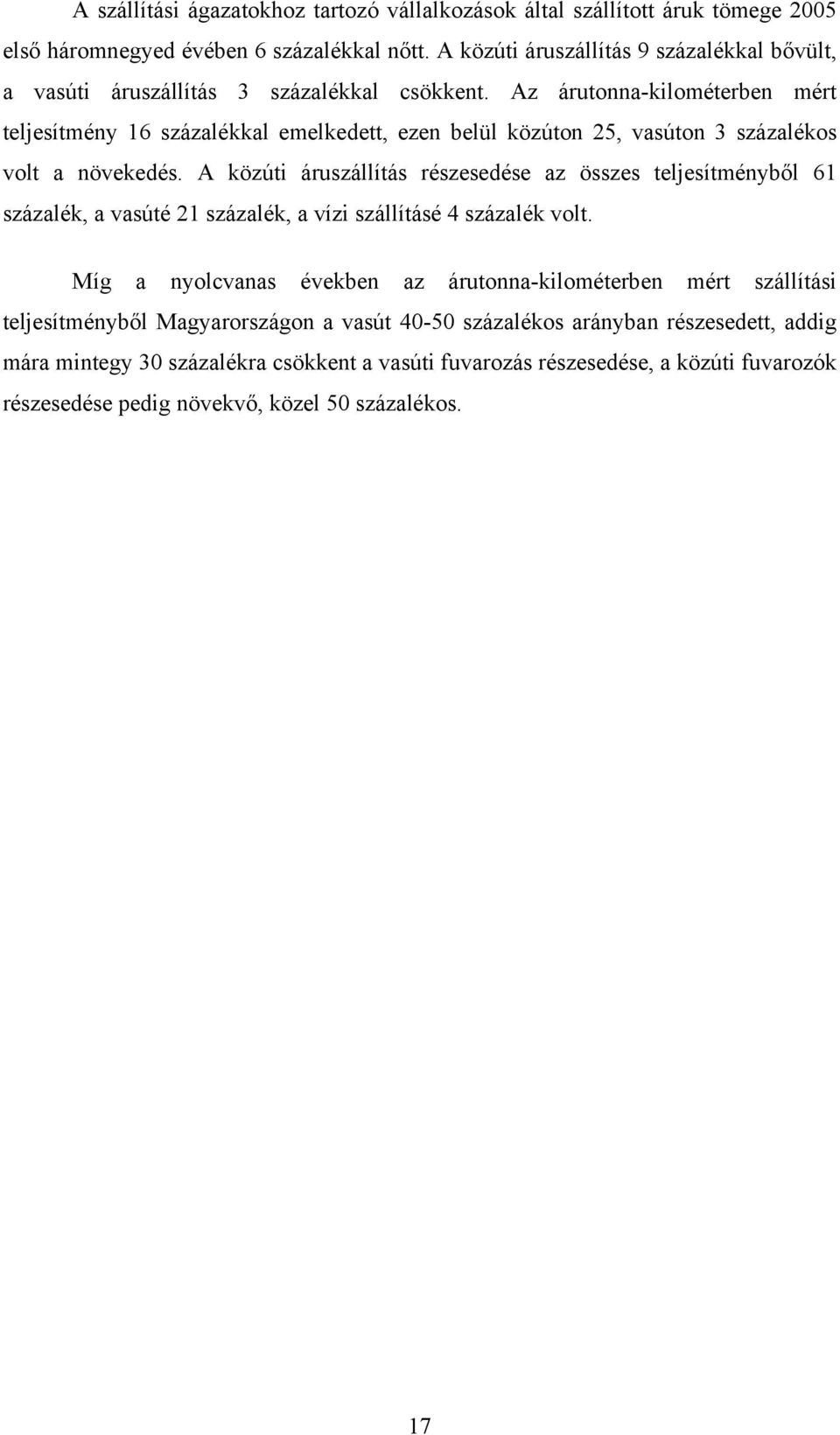 Az árutonna-kilométerben mért teljesítmény 16 százalékkal emelkedett, ezen belül közúton 25, vasúton 3 százalékos volt a növekedés.