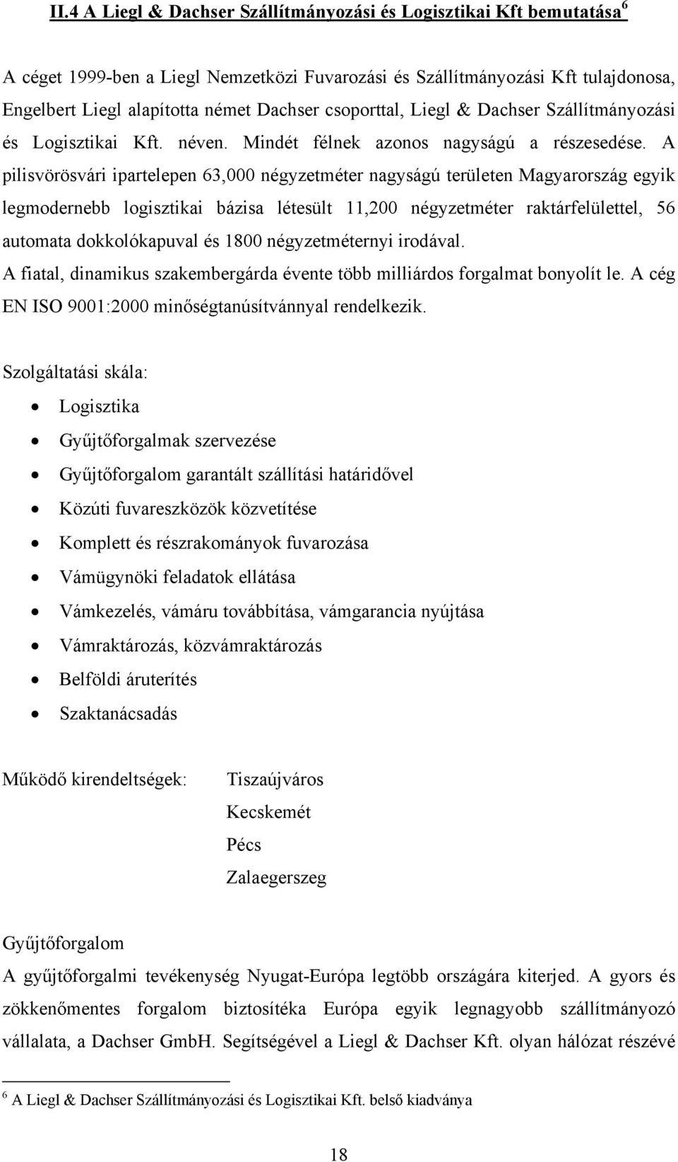 A pilisvörösvári ipartelepen 63,000 négyzetméter nagyságú területen Magyarország egyik legmodernebb logisztikai bázisa létesült 11,200 négyzetméter raktárfelülettel, 56 automata dokkolókapuval és