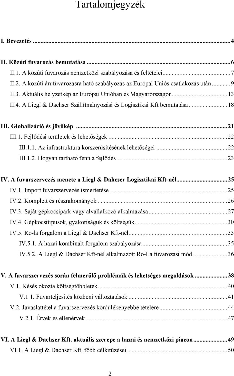 A Liegl & Dachser Szállítmányozási és Logisztikai Kft bemutatása...18 III. Globalizáció és jövőkép...21 III.1. Fejlődési területek és lehetőségek...22 III.1.1. Az infrastruktúra korszerűsítésének lehetőségei.