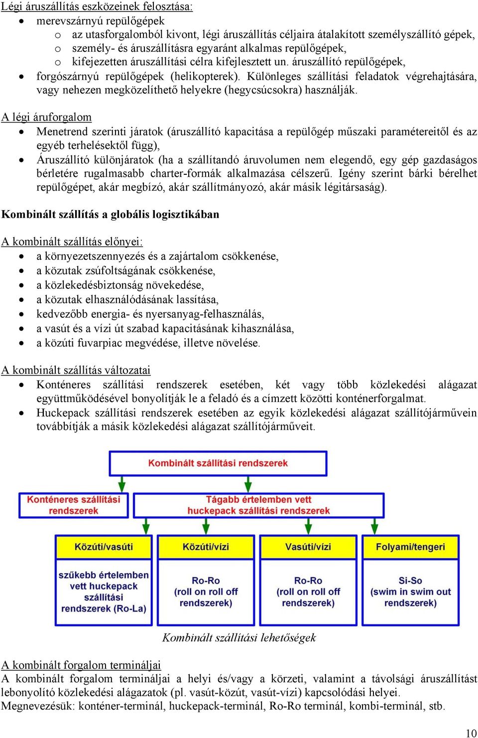 Különleges szállítási feladatok végrehajtására, vagy nehezen megközelíthető helyekre (hegycsúcsokra) használják.