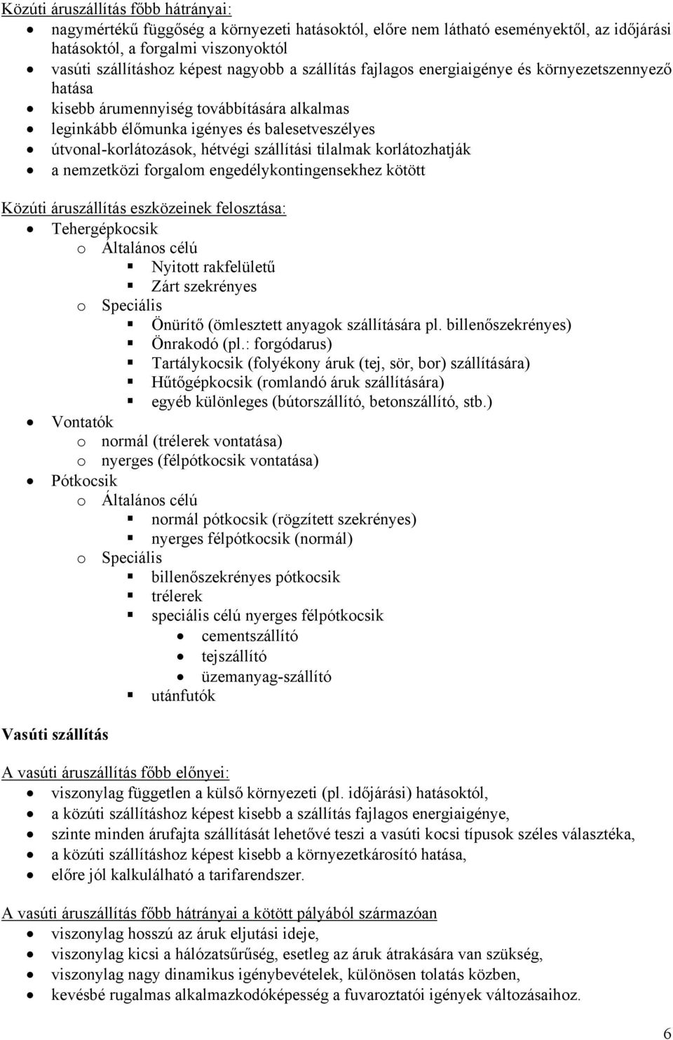 tilalmak korlátozhatják a nemzetközi forgalom engedélykontingensekhez kötött Közúti áruszállítás eszközeinek felosztása: Tehergépkocsik o Általános célú Nyitott rakfelületű Zárt szekrényes o