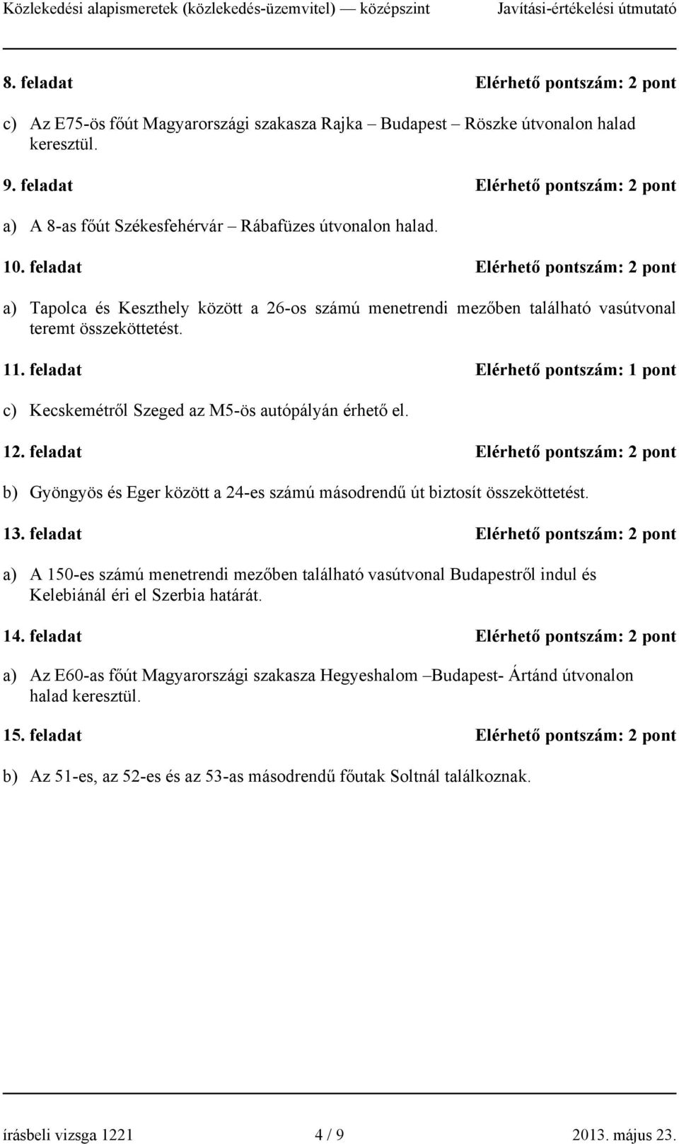 feladat Elérhető pontszám: a) Tapolca és Keszthely között a 26-os számú menetrendi mezőben található vasútvonal teremt összeköttetést. 11.