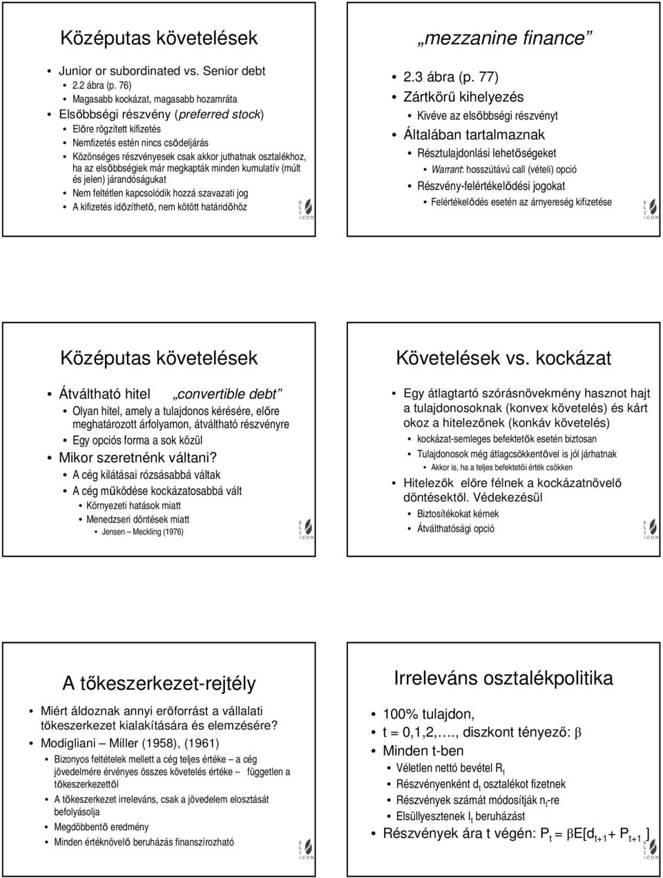 ha az elsőbbségiek már megkapták minden kumulatív (múlt és jelen) járandóságukat Nem feltétlen kapcsolódik hozzá szavazati jog A kifizetés időzíthető, nem kötött határidőhöz mezzanine finance 2.