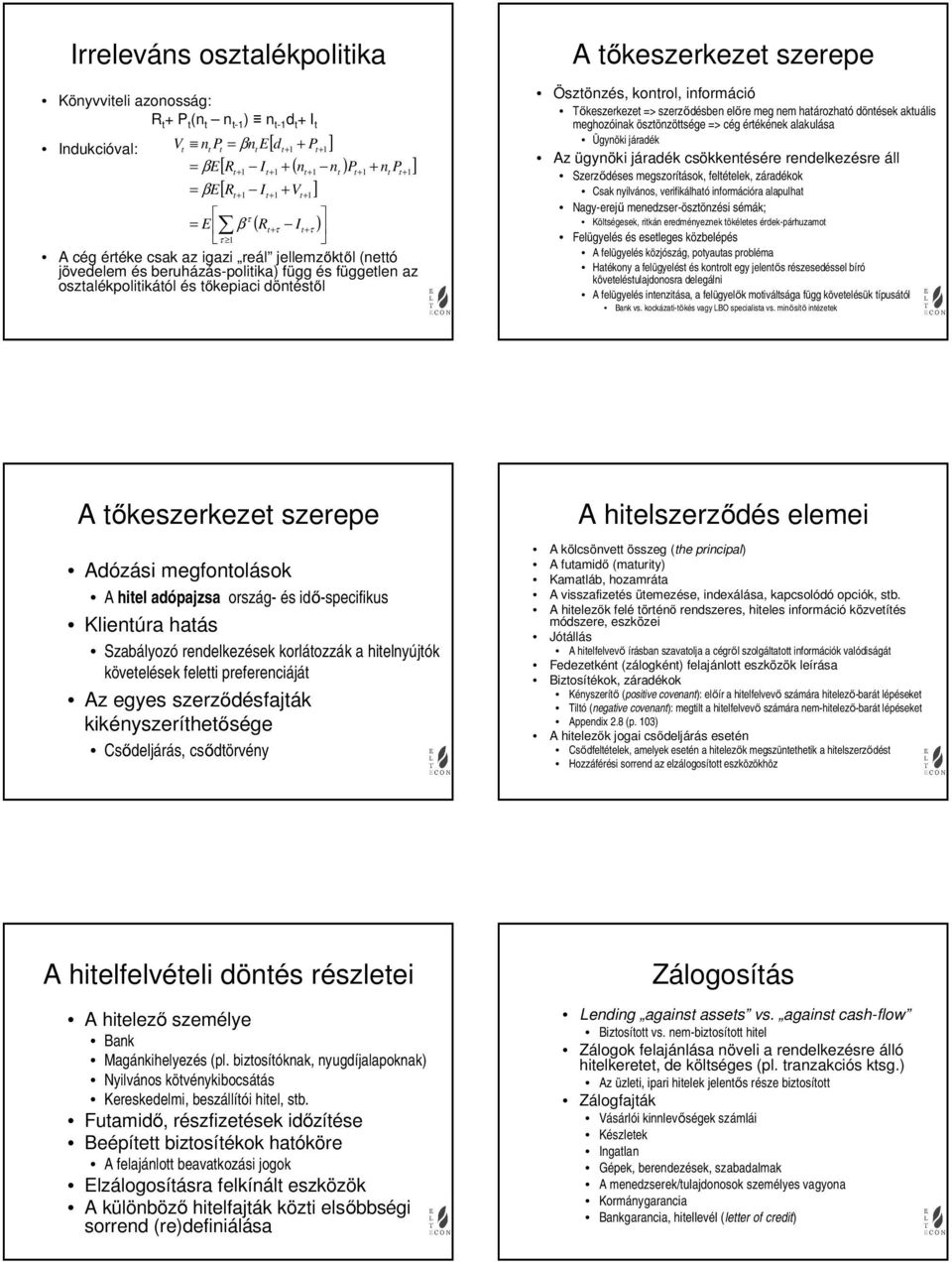 tőkeszerkezet szerepe Ösztönzés, kontrol, információ Tőkeszerkezet => szerződésben előre meg nem határozható döntések aktuális meghozóinak ösztönzöttsége => cég értékének alakulása Ügynöki járadék Az