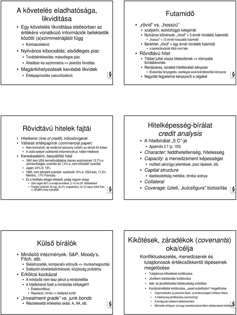 hosszú szubjektív, eszközfüggő kategóriák Nyilvános kötvények: rövid = 5 évnél rövidebb futamidő hosszú = 2 évnél hosszabb futamidő Bankhitel: rövid = egy évnél rövidebb futamidő a bankkölcsönök több