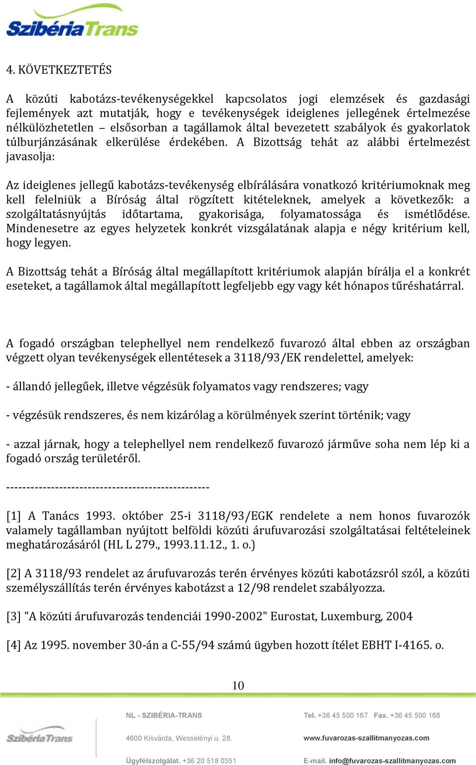 A Bizottság tehát az alábbi értelmezést javasolja: Az ideiglenes jellegű kabotázs-tevékenység elbírálására vonatkozó kritériumoknak meg kell felelniük a Bíróság által rögzített kitételeknek, amelyek