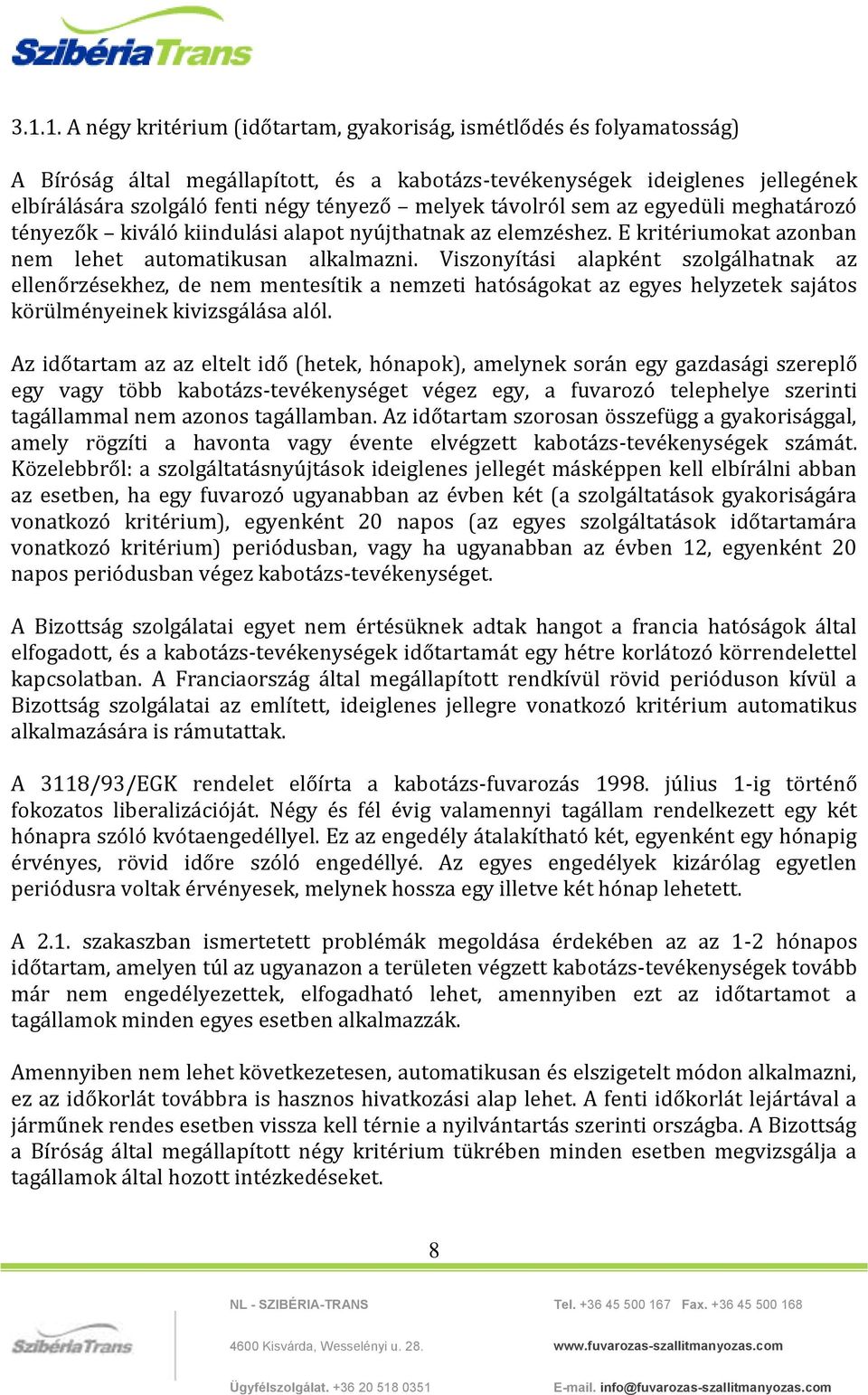 Viszonyítási alapként szolgálhatnak az ellenőrzésekhez, de nem mentesítik a nemzeti hatóságokat az egyes helyzetek sajátos körülményeinek kivizsgálása alól.