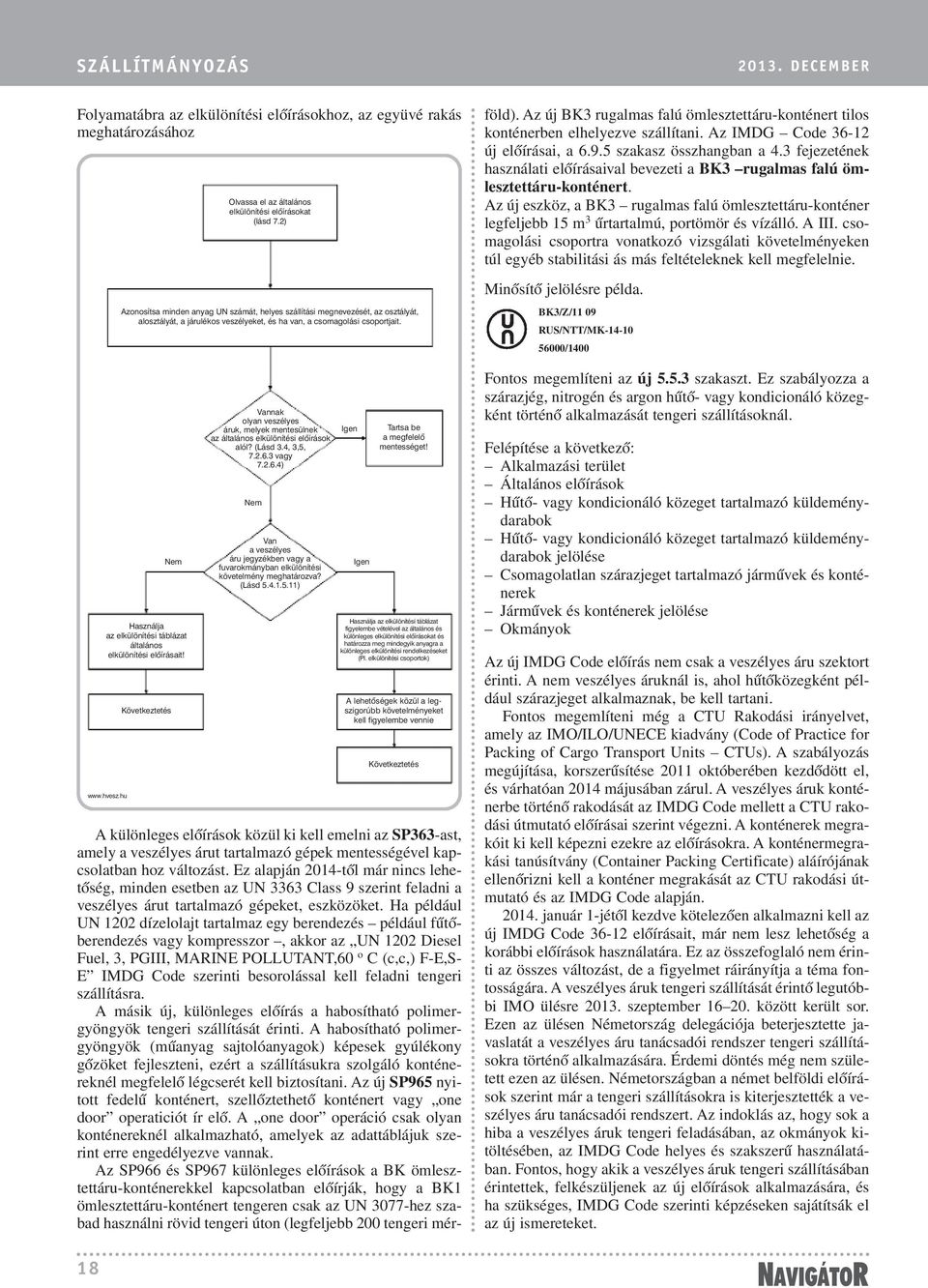 Nem Használja az elkülönítési táblázat általános elkülönítési elõírásait! www.hvesz.hu Következtetés Vannak olyan veszélyes áruk, melyek mentesülnek az általános elkülönítési elõírások alól? (Lásd 3.