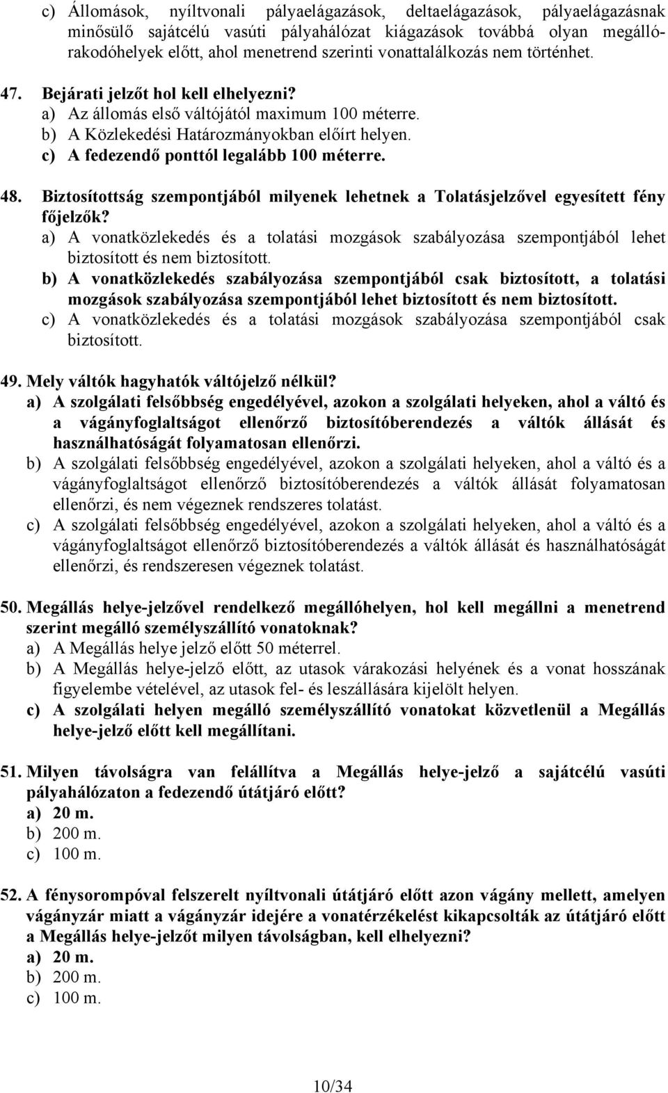 c) A fedezendő ponttól legalább 100 méterre. 48. Biztosítottság szempontjából milyenek lehetnek a Tolatásjelzővel egyesített fény főjelzők?