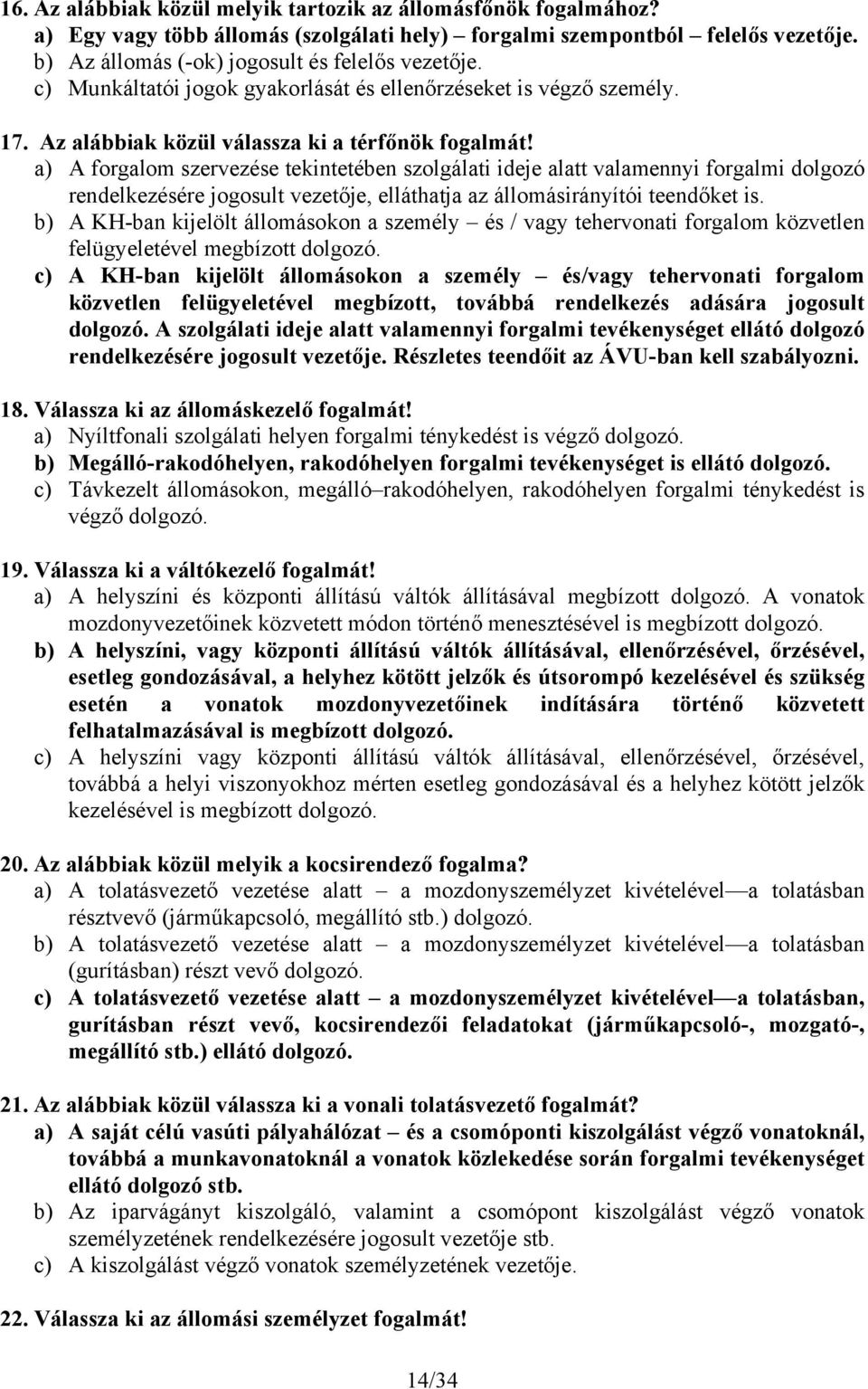 a) A forgalom szervezése tekintetében szolgálati ideje alatt valamennyi forgalmi dolgozó rendelkezésére jogosult vezetője, elláthatja az állomásirányítói teendőket is.