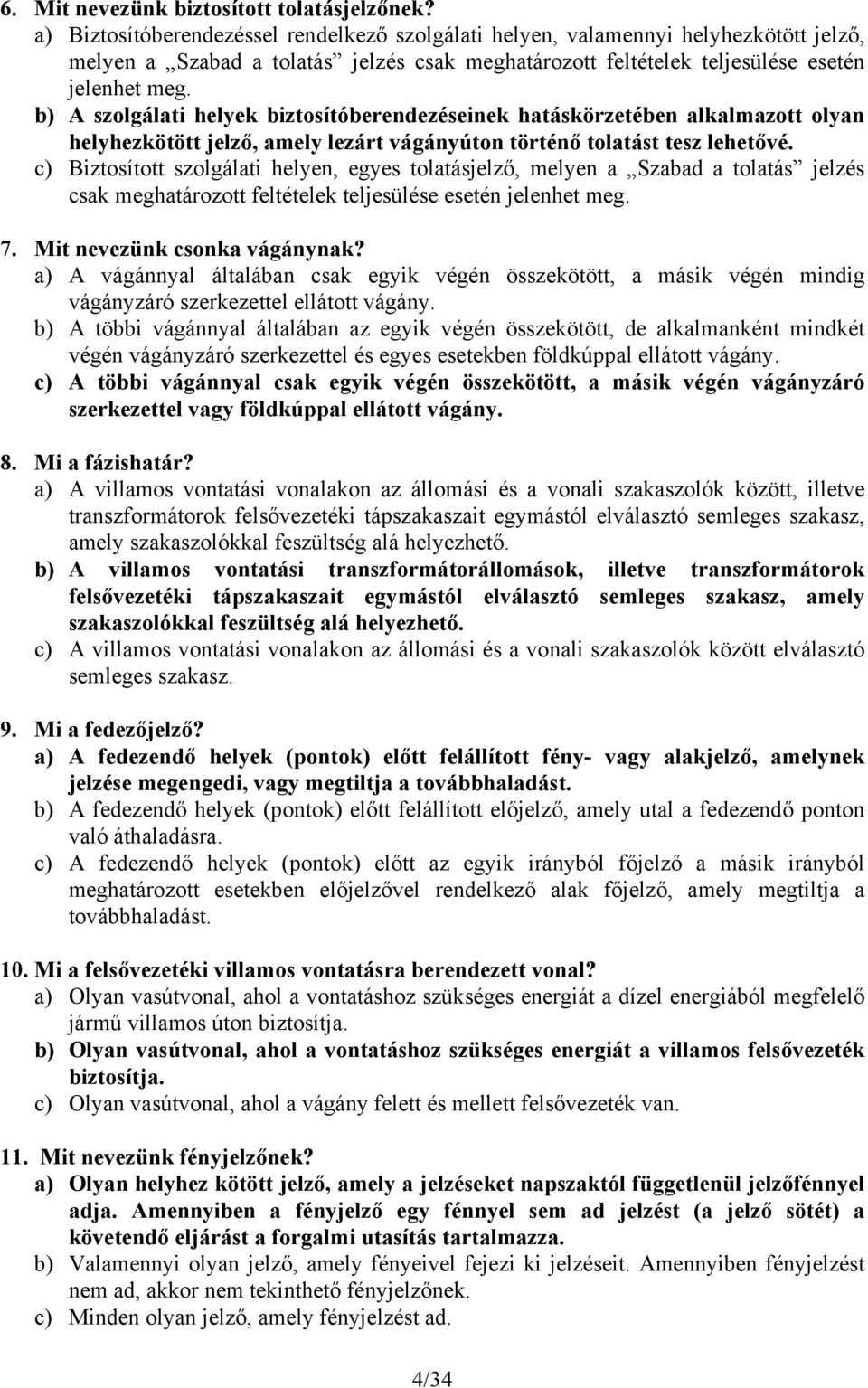 b) A szolgálati helyek biztosítóberendezéseinek hatáskörzetében alkalmazott olyan helyhezkötött jelző, amely lezárt vágányúton történő tolatást tesz lehetővé.