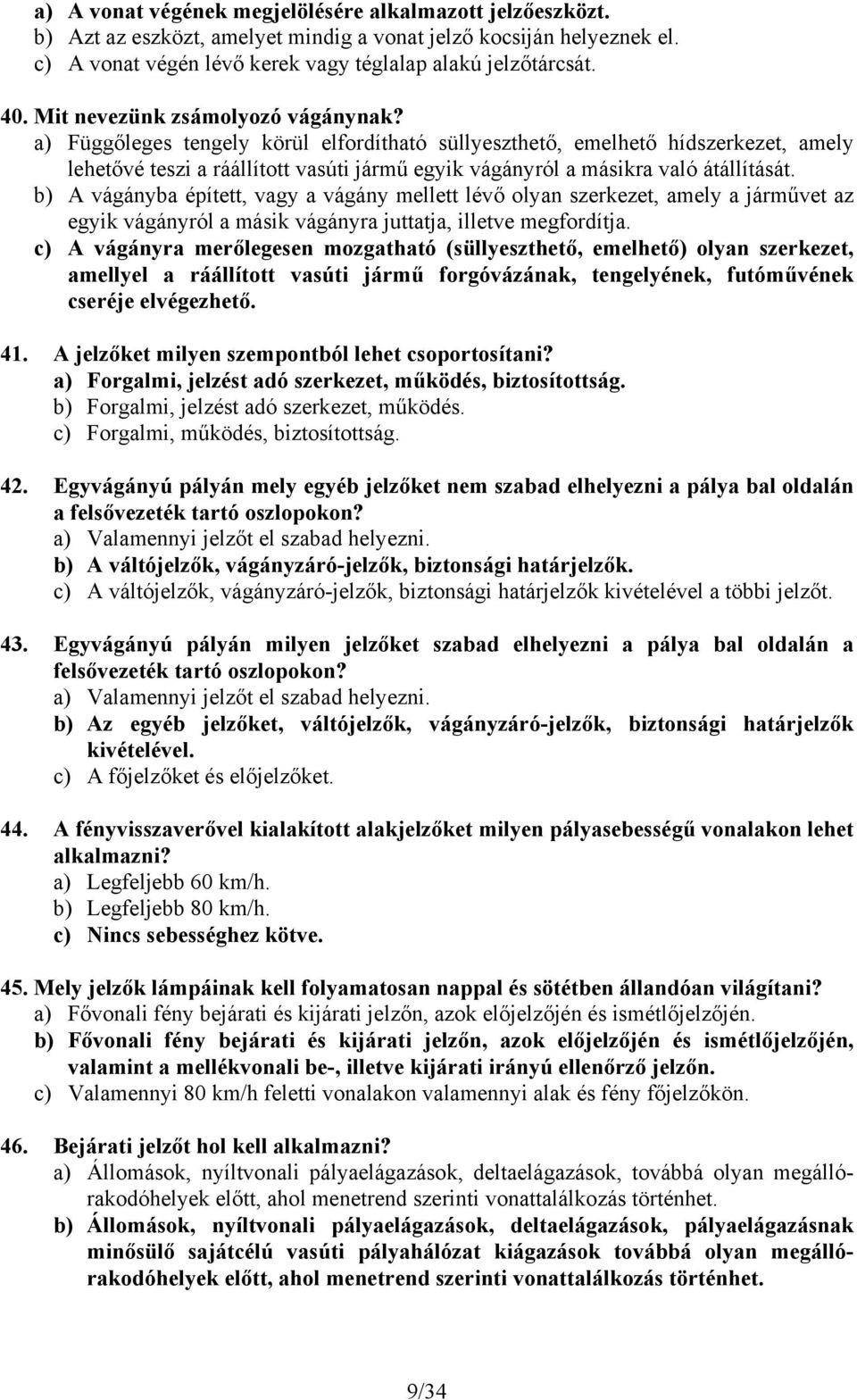 a) Függőleges tengely körül elfordítható süllyeszthető, emelhető hídszerkezet, amely lehetővé teszi a ráállított vasúti jármű egyik vágányról a másikra való átállítását.