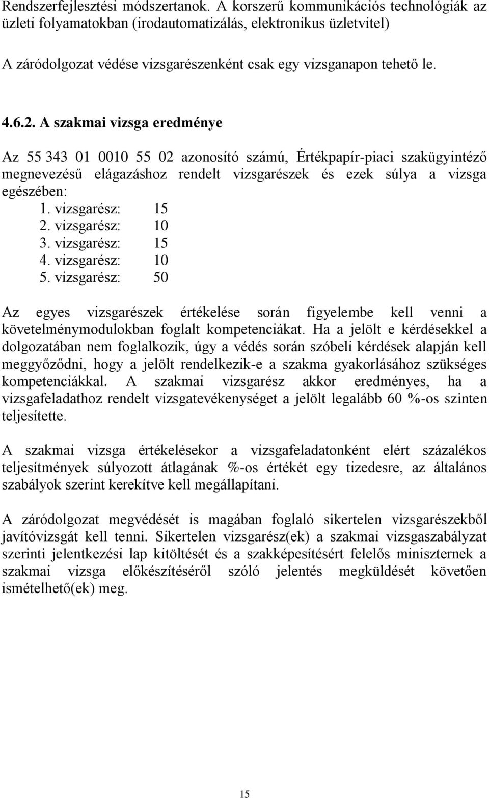 A szakmai vizsga eredménye Az 55 343 01 0010 55 02 azonosító számú, Értékpapír-piaci szakügyintéző megnevezésű elágazáshoz rendelt vizsgarészek és ezek súlya a vizsga egészében: 1. vizsgarész: 15 2.