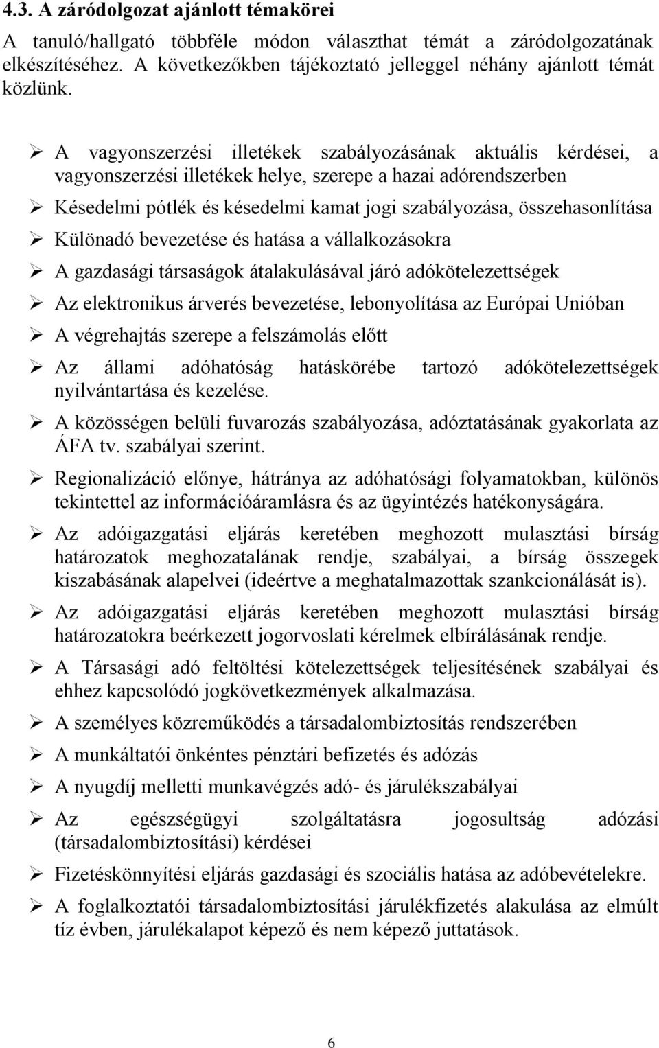 Különadó bevezetése és hatása a vállalkozásokra A gazdasági társaságok átalakulásával járó adókötelezettségek Az elektronikus árverés bevezetése, lebonyolítása az Európai Unióban A végrehajtás