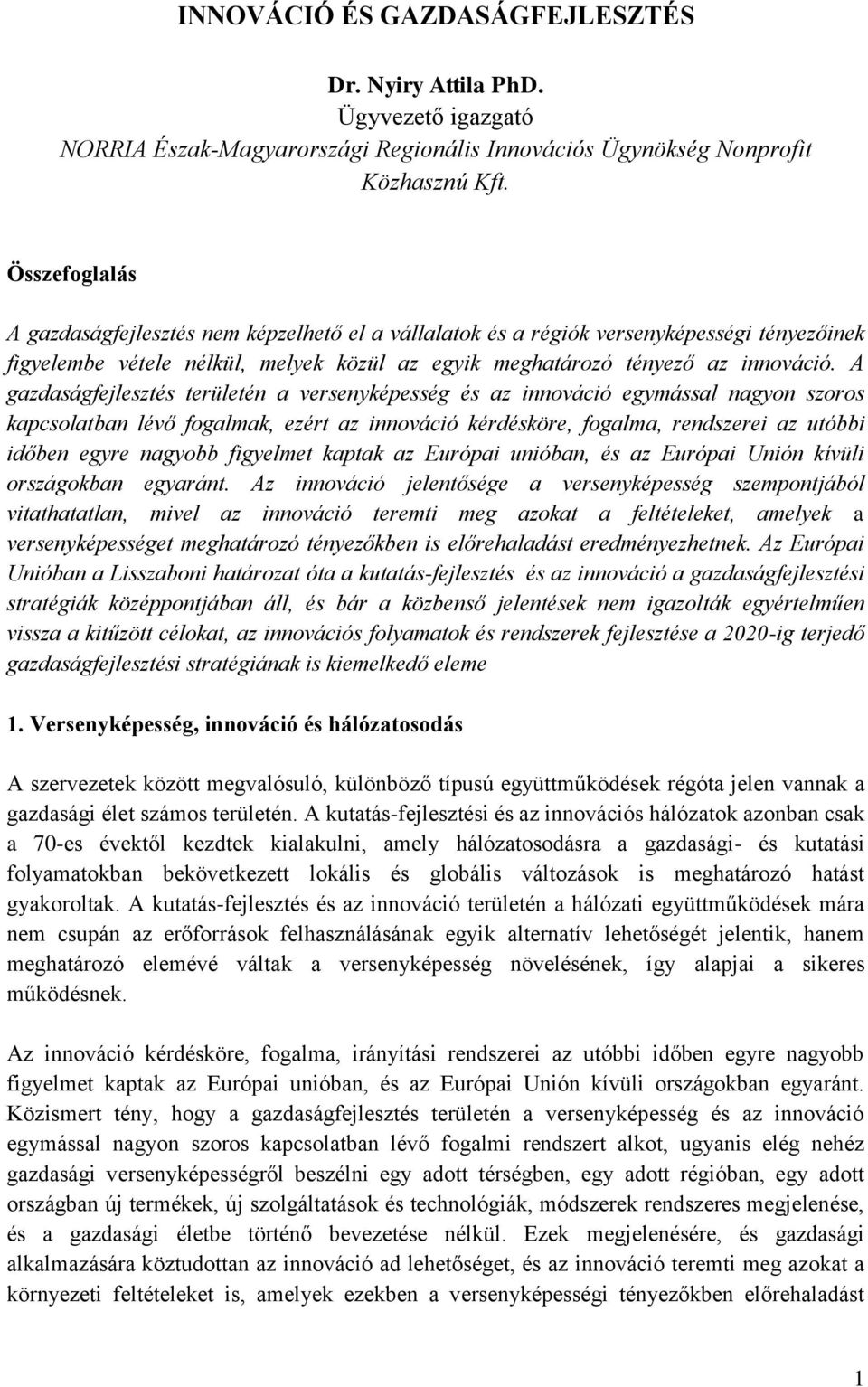 A gazdaságfejlesztés területén a versenyképesség és az innováció egymással nagyon szoros kapcsolatban lévő fogalmak, ezért az innováció kérdésköre, fogalma, rendszerei az utóbbi időben egyre nagyobb