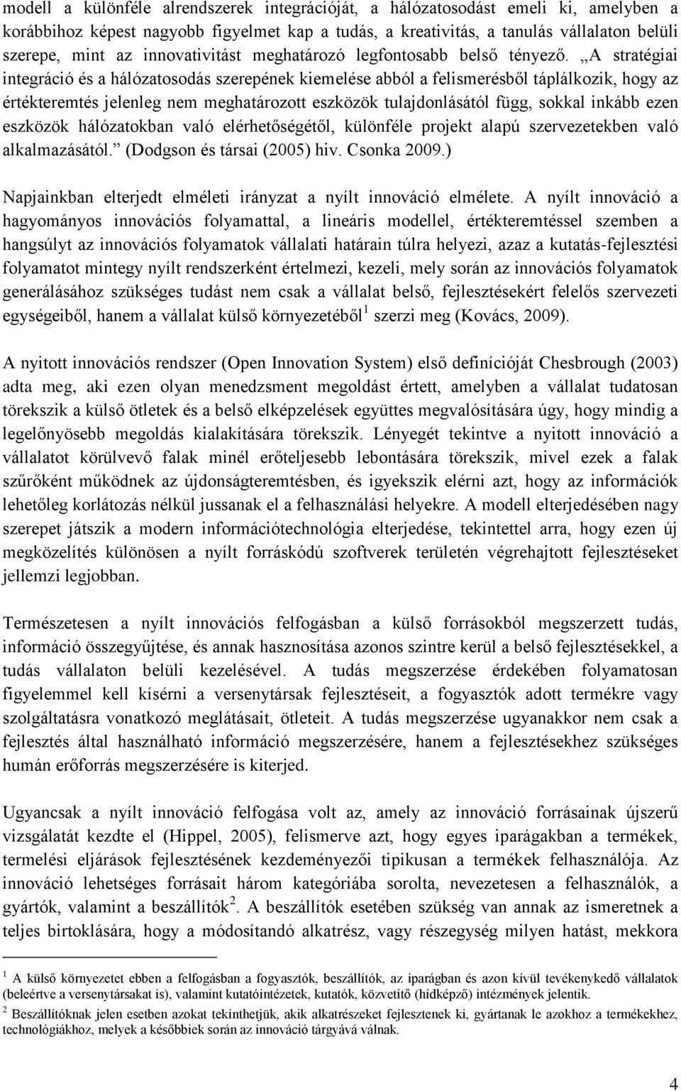 A stratégiai integráció és a hálózatosodás szerepének kiemelése abból a felismerésből táplálkozik, hogy az értékteremtés jelenleg nem meghatározott eszközök tulajdonlásától függ, sokkal inkább ezen