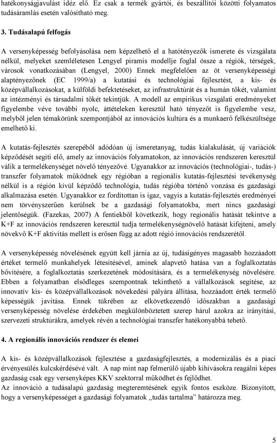 városok vonatkozásában (Lengyel, 2000) Ennek megfelelően az öt versenyképességi alaptényezőnek (EC 1999/a) a kutatási és technológiai fejlesztést, a kis- és középvállalkozásokat, a külföldi